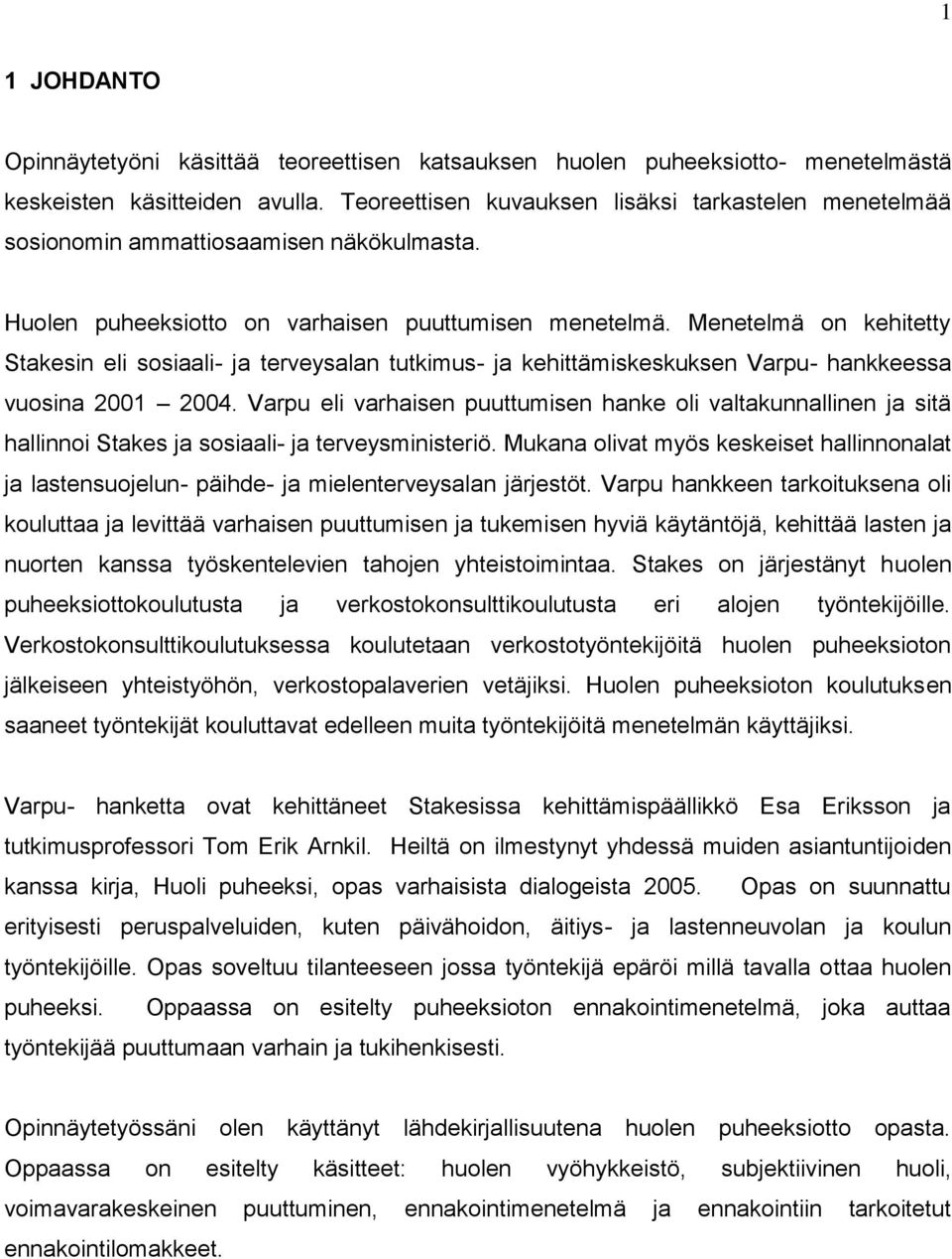 Menetelmä on kehitetty Stakesin eli sosiaali- ja terveysalan tutkimus- ja kehittämiskeskuksen Varpu- hankkeessa vuosina 2001 2004.