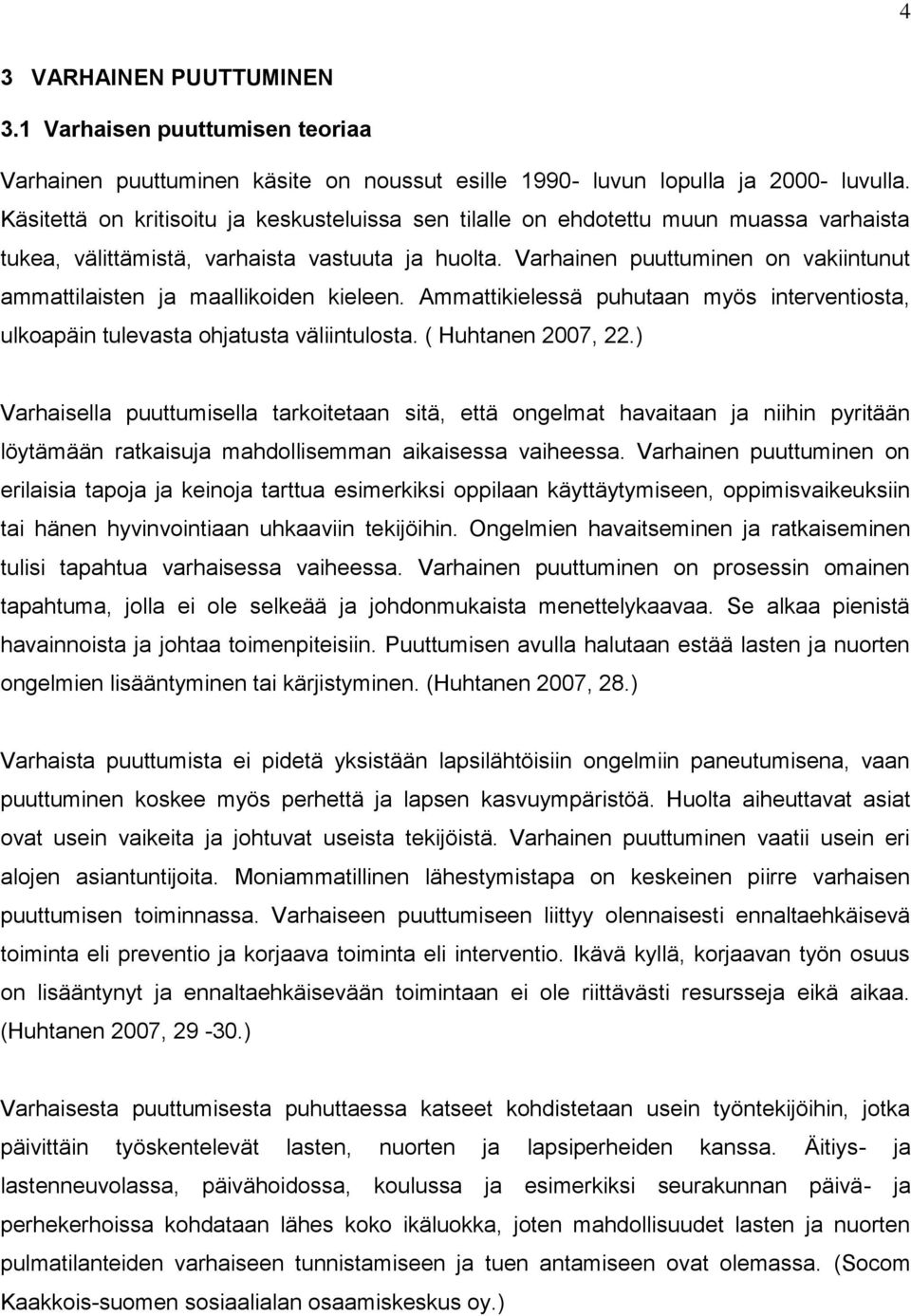 Varhainen puuttuminen on vakiintunut ammattilaisten ja maallikoiden kieleen. Ammattikielessä puhutaan myös interventiosta, ulkoapäin tulevasta ohjatusta väliintulosta. ( Huhtanen 2007, 22.