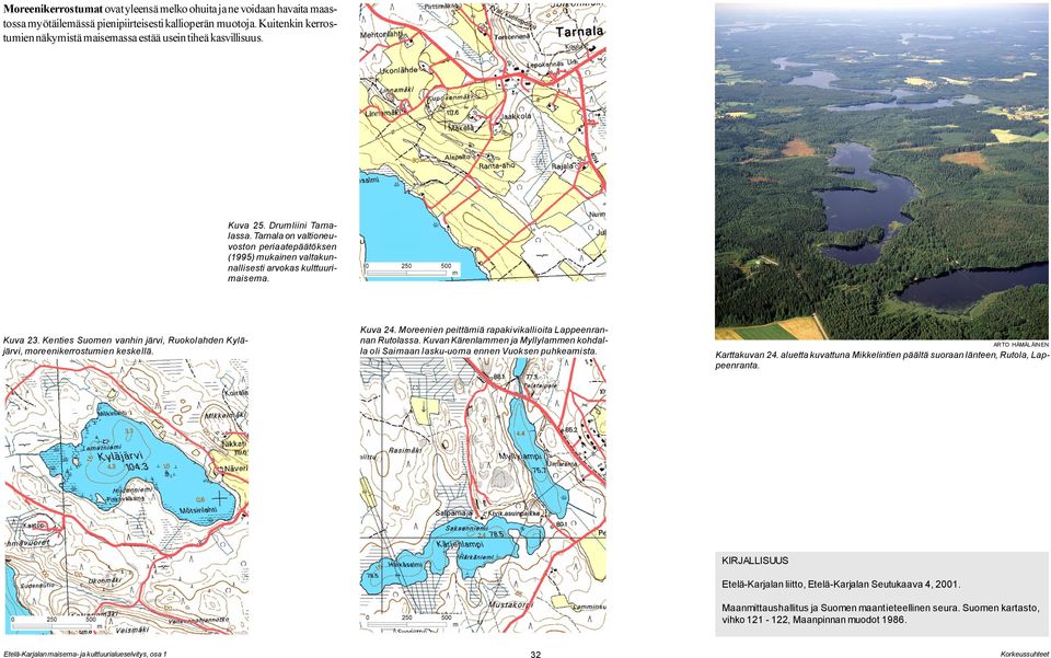 Tarnala on valtioneuvoston periaatepäätöksen (1995) mukainen valtakunnallisesti arvokas kulttuurimaisema. Kuva 23. Kenties Suomen vanhin järvi, Ruokolahden Kyläjärvi, moreenikerrostumien keskellä.