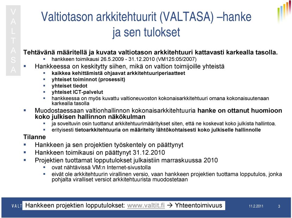 yhteiset ICT-palvelut hankkeessa on myös kuvattu valtioneuvoston kokonaisarkkitehtuuri omana kokonaisuutenaan karkealla tasolla Muodostaessaan valtionhallinnon kokonaisarkkitehtuuria hanke on ottanut