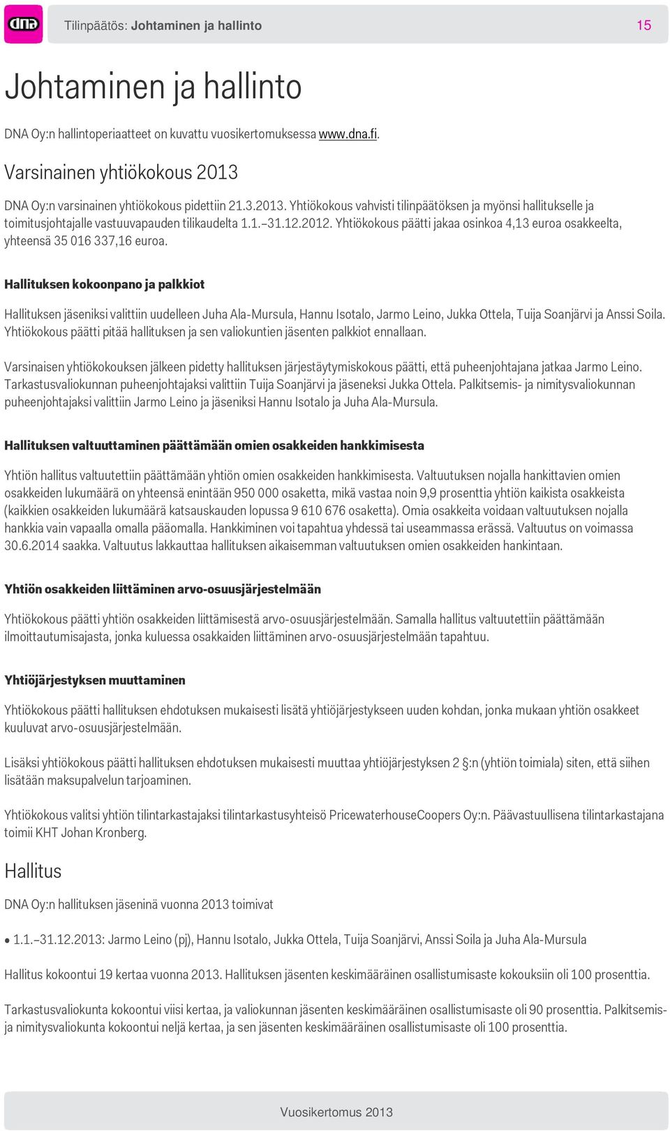 12.2012. Yhtiökokous päätti jakaa osinkoa 4,13 euroa osakkeelta, yhteensä 35 016 337,16 euroa.