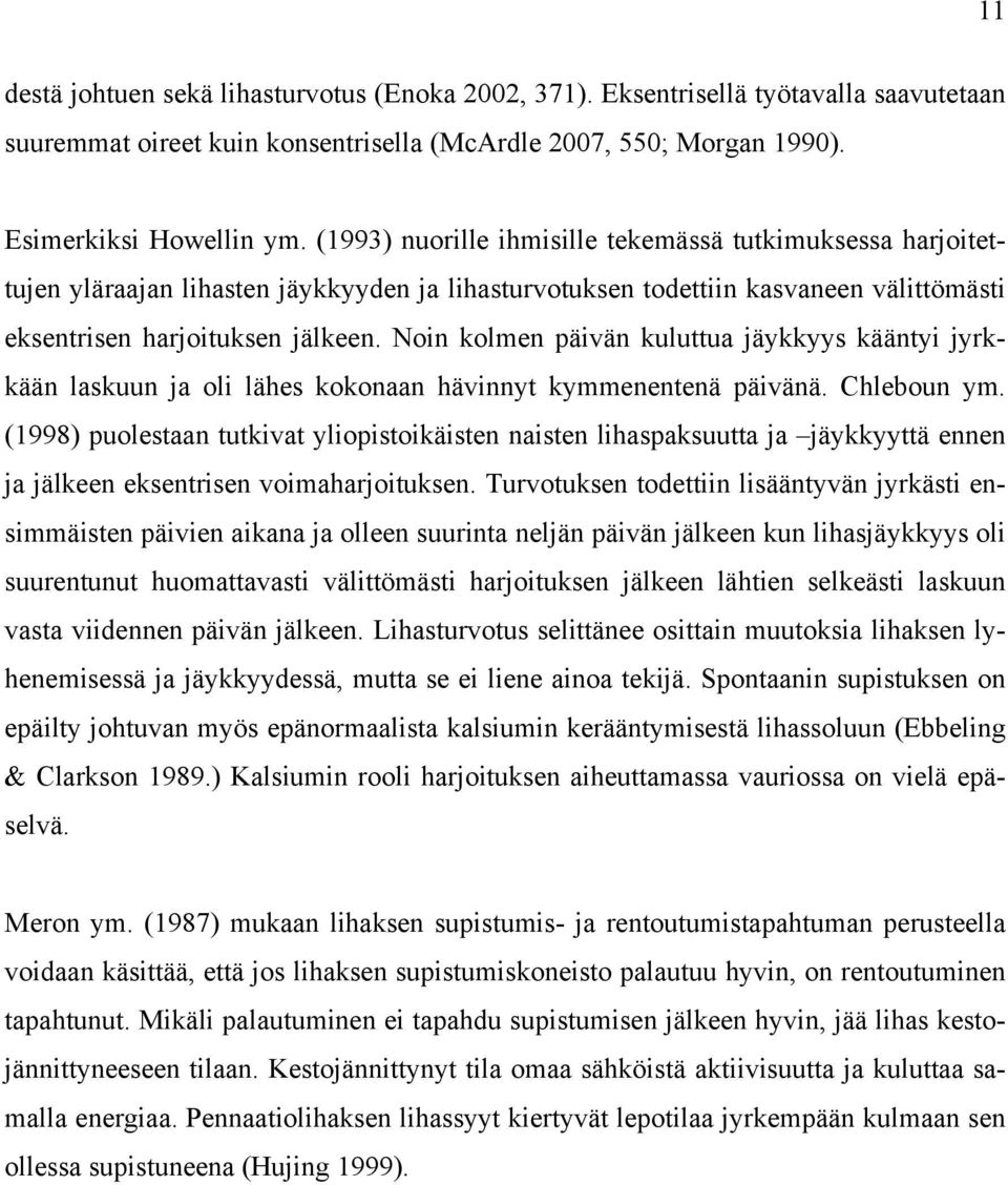 Noin kolmen päivän kuluttua jäykkyys kääntyi jyrkkään laskuun ja oli lähes kokonaan hävinnyt kymmenentenä päivänä. Chleboun ym.