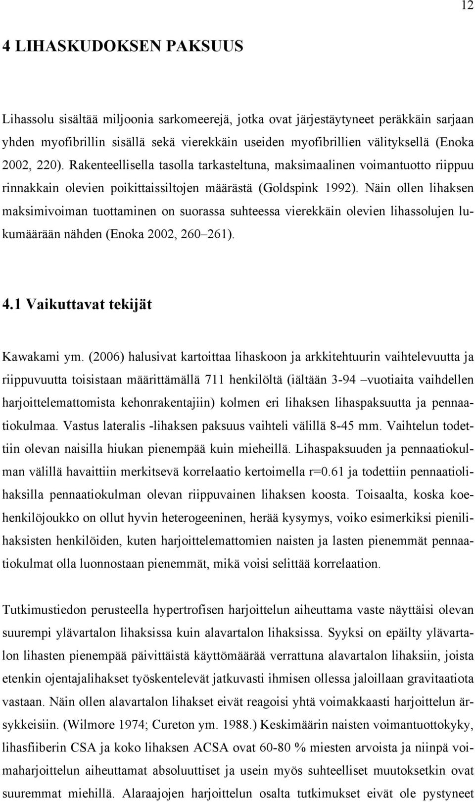 Näin ollen lihaksen maksimivoiman tuottaminen on suorassa suhteessa vierekkäin olevien lihassolujen lukumäärään nähden (Enoka 2002, 260 261). 4.1 Vaikuttavat tekijät Kawakami ym.