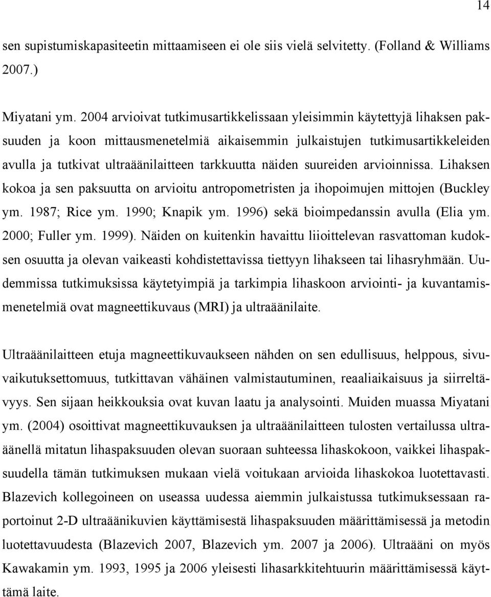 näiden suureiden arvioinnissa. Lihaksen kokoa ja sen paksuutta on arvioitu antropometristen ja ihopoimujen mittojen (Buckley ym. 1987; Rice ym. 1990; Knapik ym.