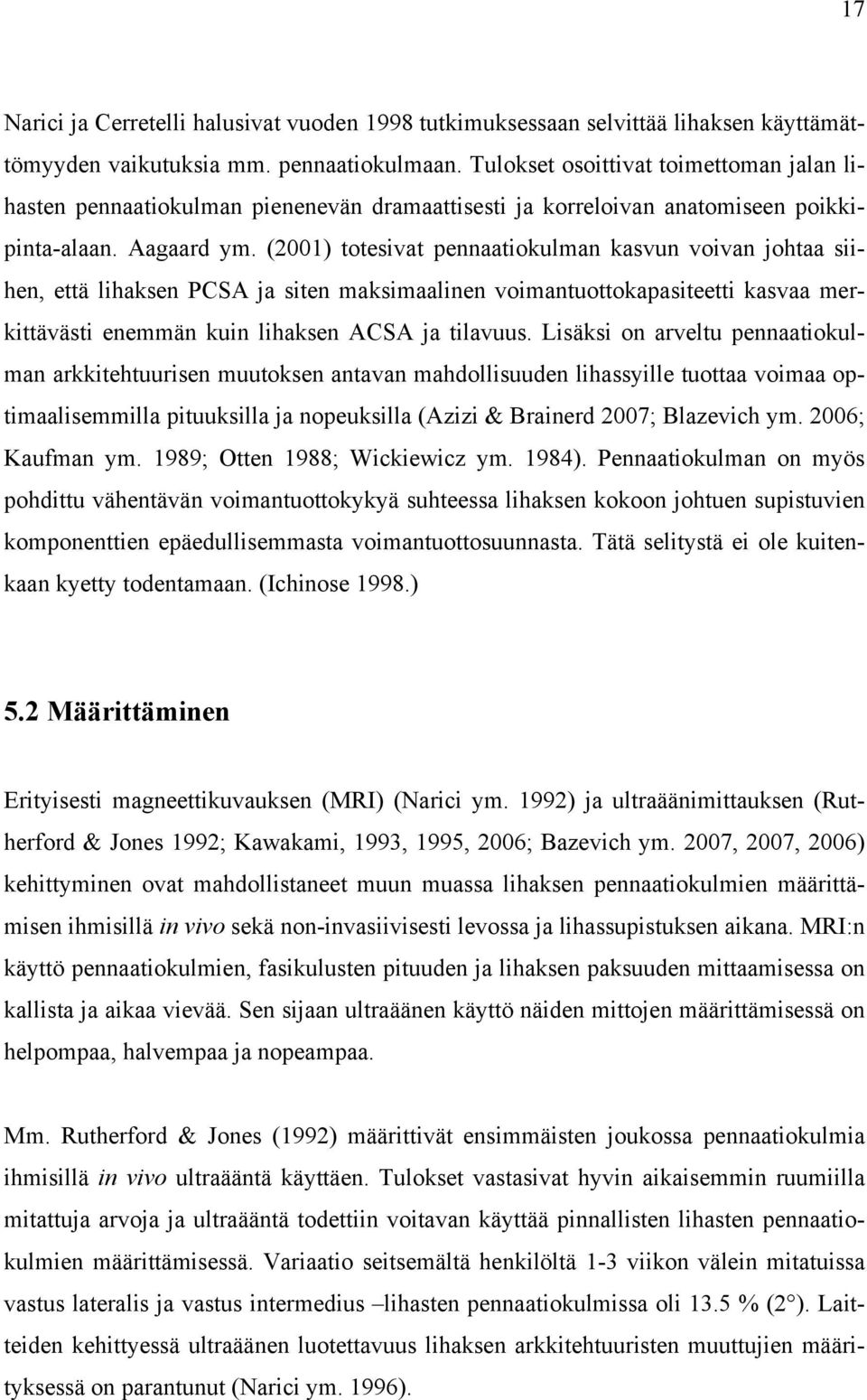 (2001) totesivat pennaatiokulman kasvun voivan johtaa siihen, että lihaksen PCSA ja siten maksimaalinen voimantuottokapasiteetti kasvaa merkittävästi enemmän kuin lihaksen ACSA ja tilavuus.