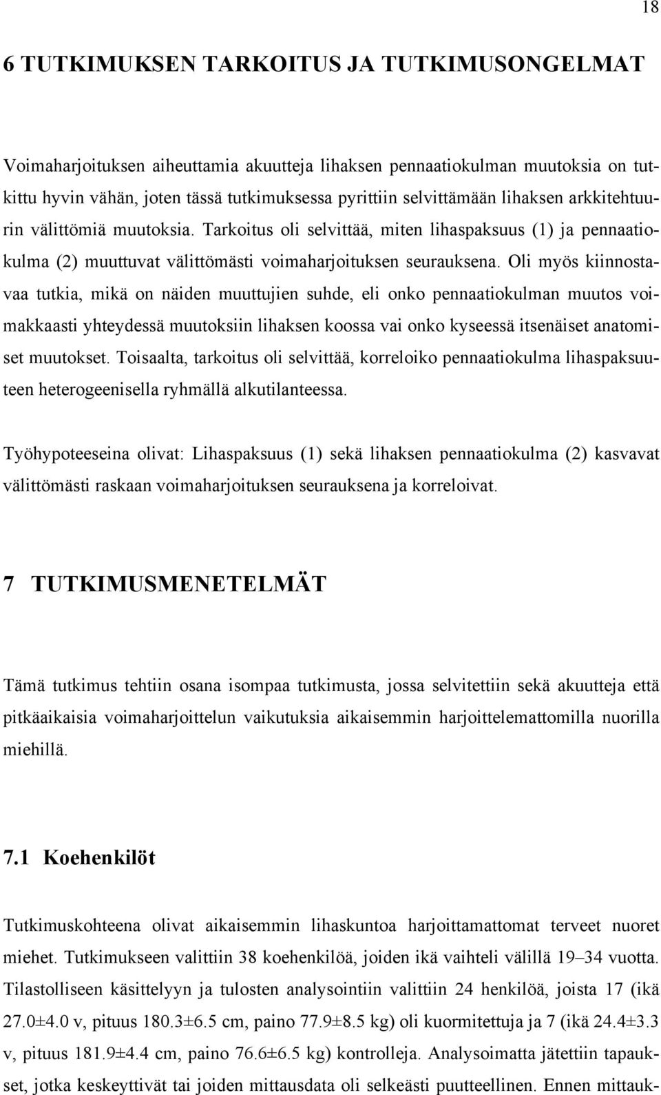 Oli myös kiinnostavaa tutkia, mikä on näiden muuttujien suhde, eli onko pennaatiokulman muutos voimakkaasti yhteydessä muutoksiin lihaksen koossa vai onko kyseessä itsenäiset anatomiset muutokset.