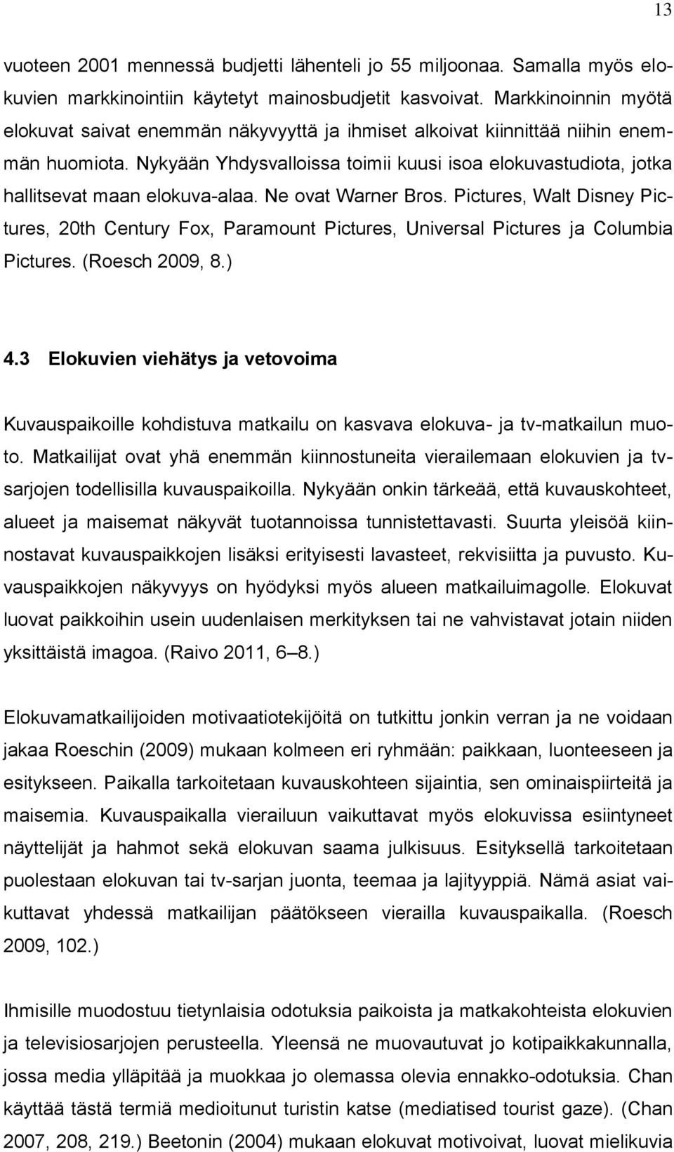 Nykyään Yhdysvalloissa toimii kuusi isoa elokuvastudiota, jotka hallitsevat maan elokuva-alaa. Ne ovat Warner Bros.