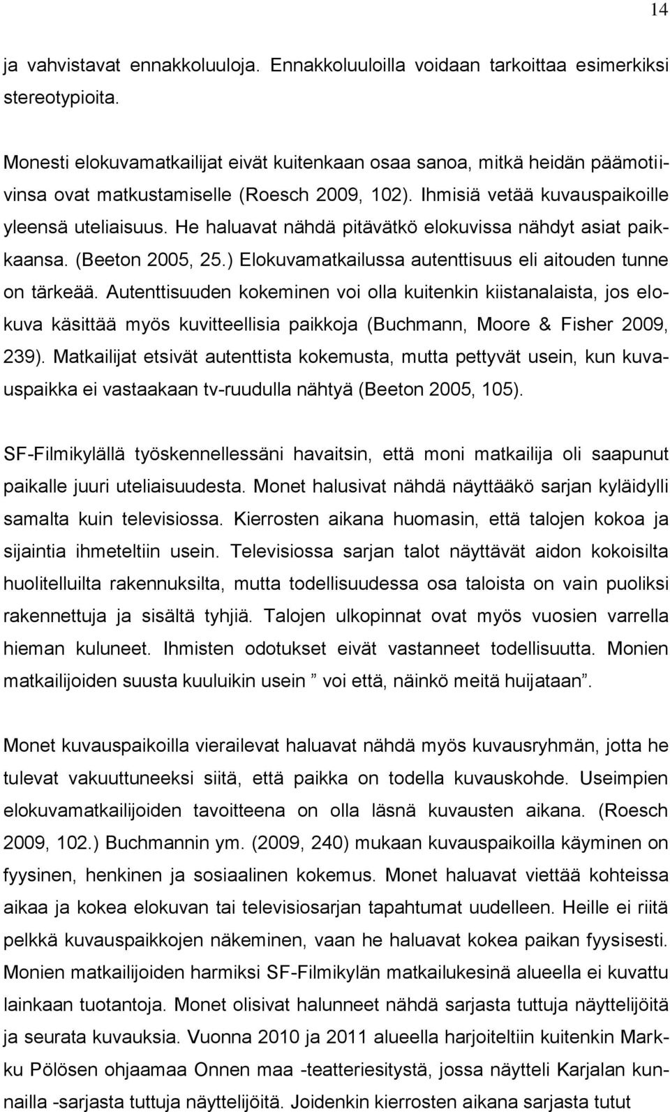 He haluavat nähdä pitävätkö elokuvissa nähdyt asiat paikkaansa. (Beeton 2005, 25.) Elokuvamatkailussa autenttisuus eli aitouden tunne on tärkeää.