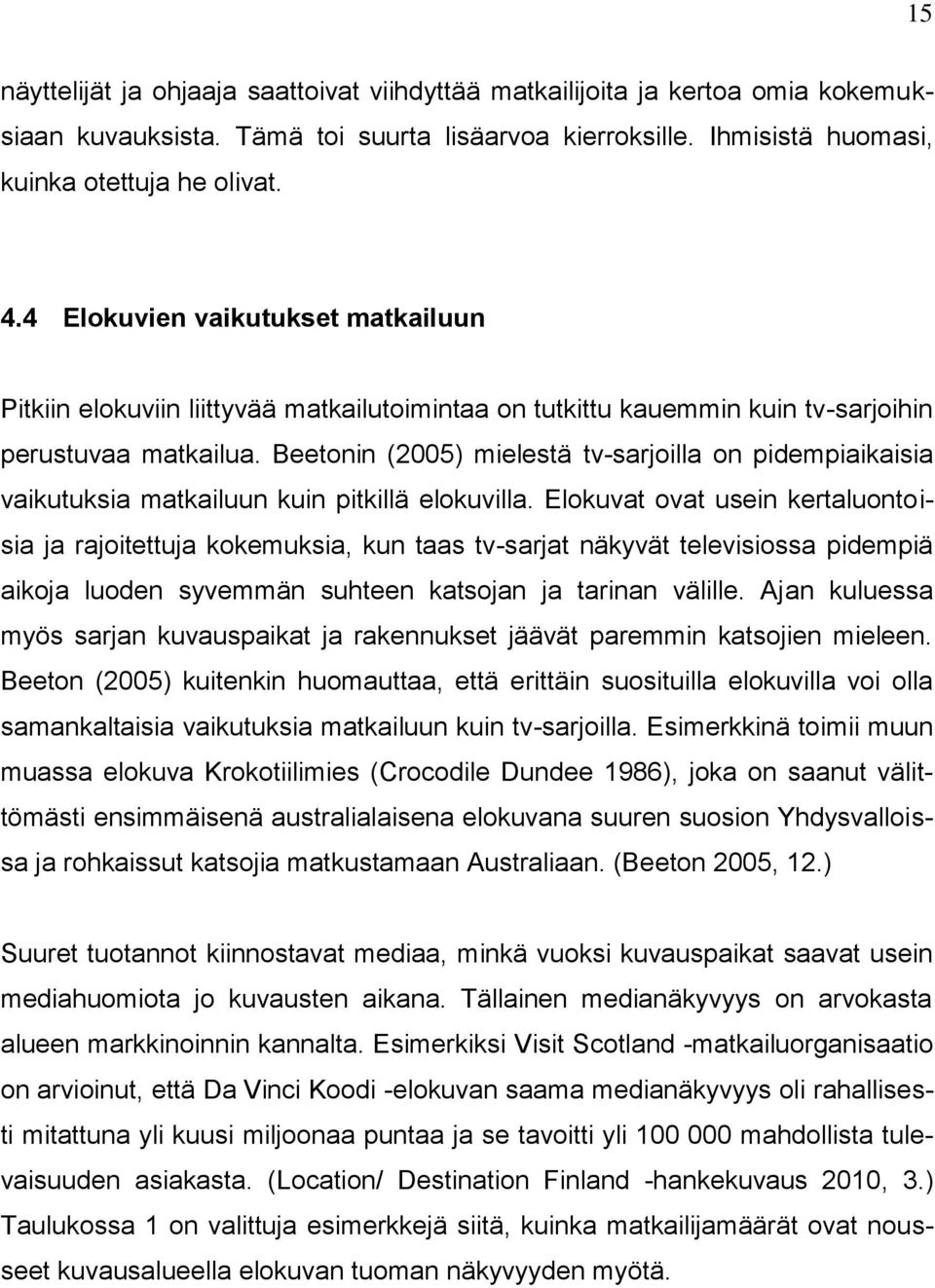 Beetonin (2005) mielestä tv-sarjoilla on pidempiaikaisia vaikutuksia matkailuun kuin pitkillä elokuvilla.