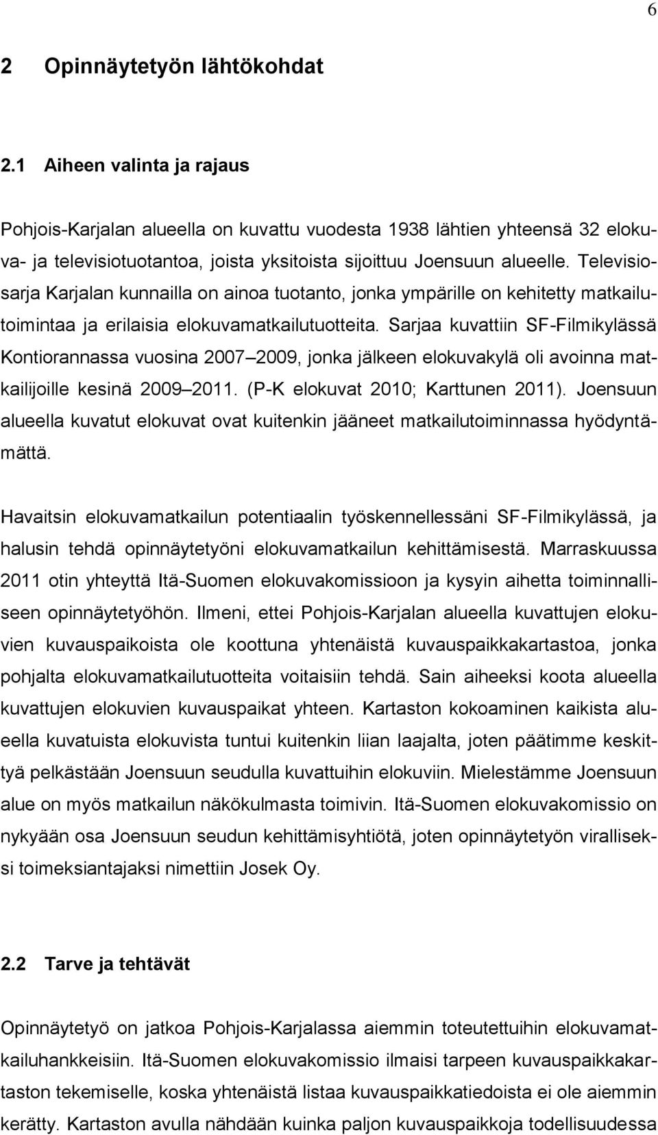 Televisiosarja Karjalan kunnailla on ainoa tuotanto, jonka ympärille on kehitetty matkailutoimintaa ja erilaisia elokuvamatkailutuotteita.