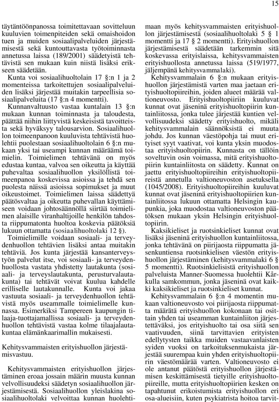 Kunta voi sosiaalihuoltolain 17 :n 1 ja 2 momenteissa tarkoitettujen sosiaalipalveluiden lisäksi järjestää muitakin tarpeellisia sosiaalipalveluita (17 :n 4 momentti).