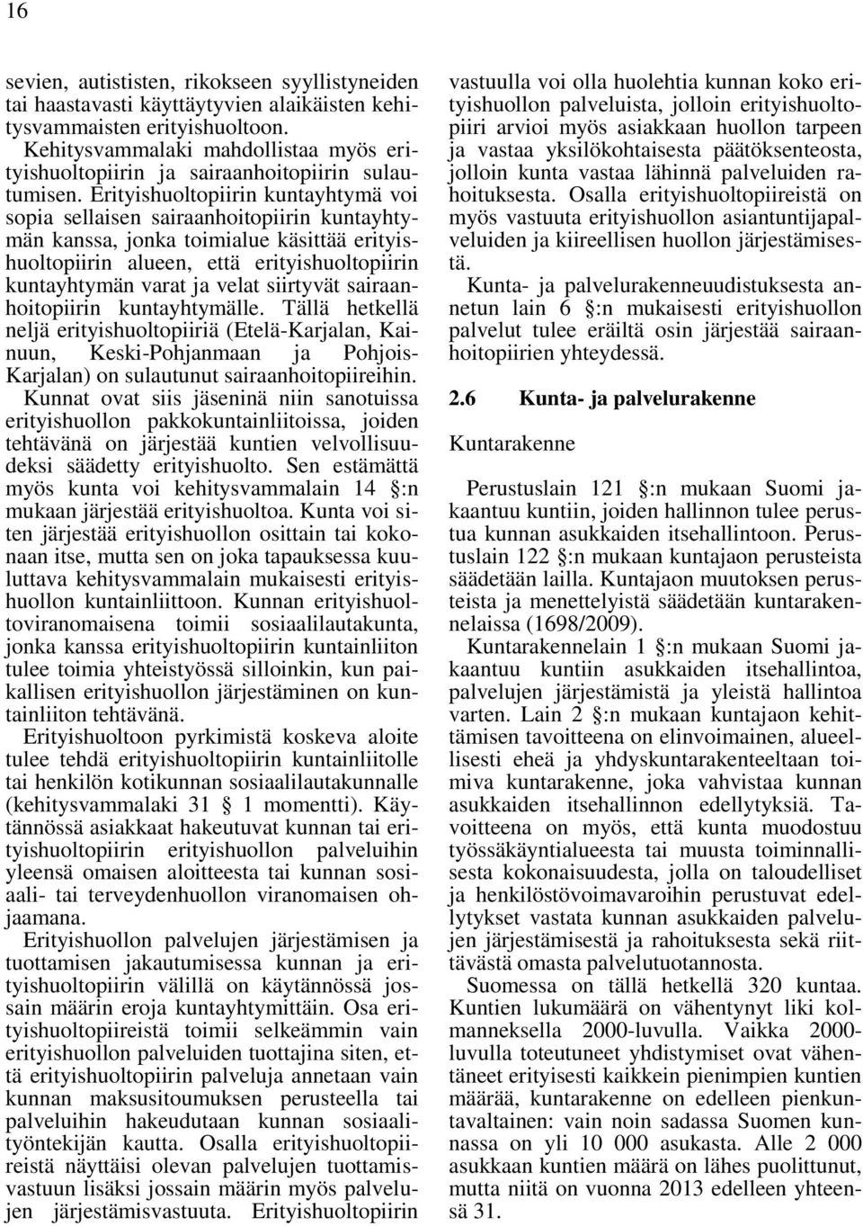 Erityishuoltopiirin kuntayhtymä voi sopia sellaisen sairaanhoitopiirin kuntayhtymän kanssa, jonka toimialue käsittää erityishuoltopiirin alueen, että erityishuoltopiirin kuntayhtymän varat ja velat