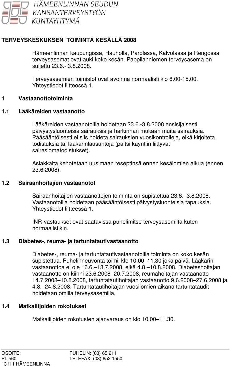 2008 ensisijaisesti päivystysluonteisia sairauksia ja harkinnan mukaan muita sairauksia.