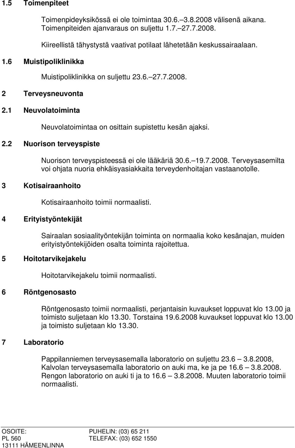 6. 19.7.2008. Terveysasemilta voi ohjata nuoria ehkäisyasiakkaita terveydenhoitajan vastaanotolle. 3 Kotisairaanhoito Kotisairaanhoito toimii normaalisti.