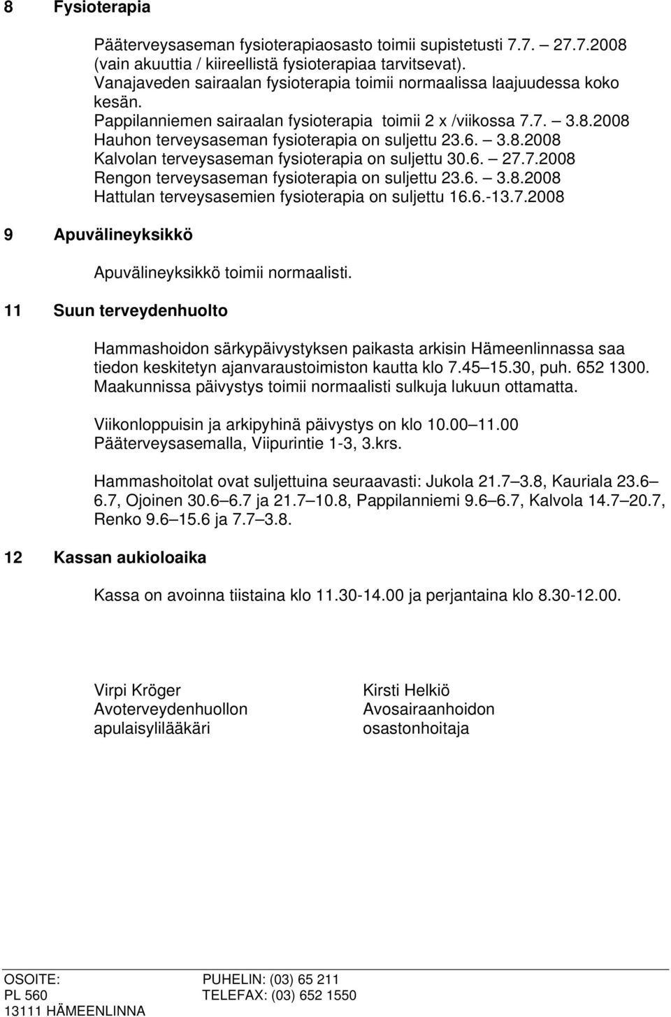 6. 3.8.2008 Kalvolan terveysaseman fysioterapia on suljettu 30.6. 27.7.2008 Rengon terveysaseman fysioterapia on suljettu 23.6. 3.8.2008 Hattulan terveysasemien fysioterapia on suljettu 16.6.-13.7.2008 9 Apuvälineyksikkö Apuvälineyksikkö toimii normaalisti.