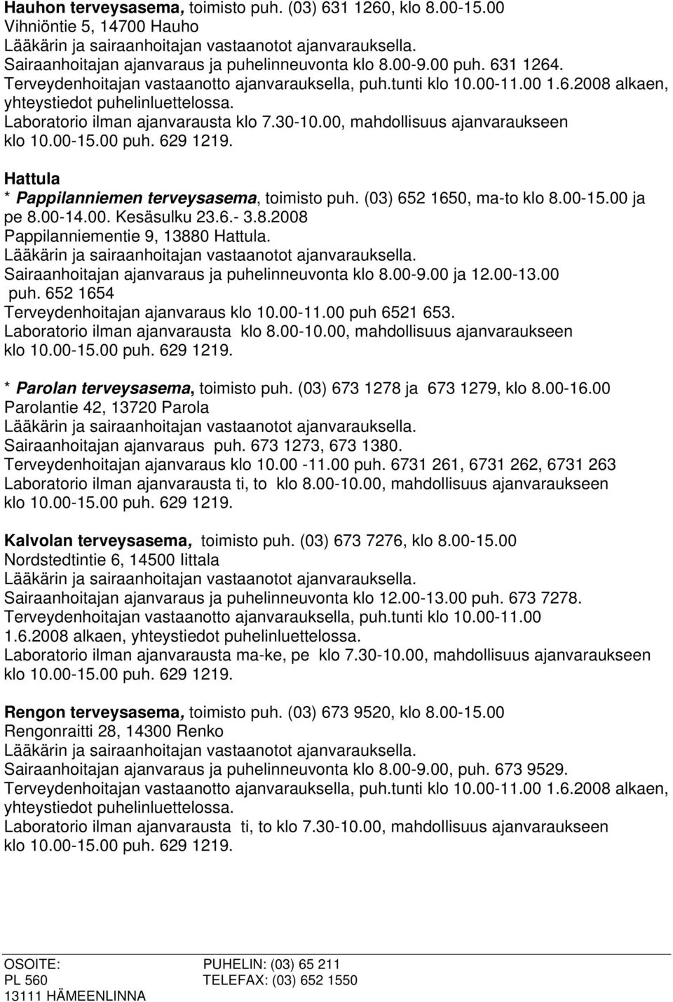 8.2008 Pappilanniementie 9, 13880 Hattula. Sairaanhoitajan ajanvaraus ja puhelinneuvonta klo 8.00-9.00 ja 12.00-13.00 puh. 652 1654 Terveydenhoitajan ajanvaraus klo 10.00-11.00 puh 6521 653.