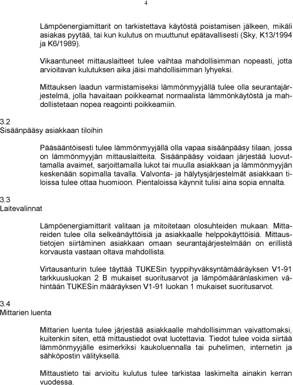 Mittauksen laadun varmistamiseksi lämmönmyyjällä tulee olla seurantajärjestelmä, jolla havaitaan poikkeamat normaalista lämmönkäytöstä ja mahdollistetaan nopea reagointi poikkeamiin. 3.