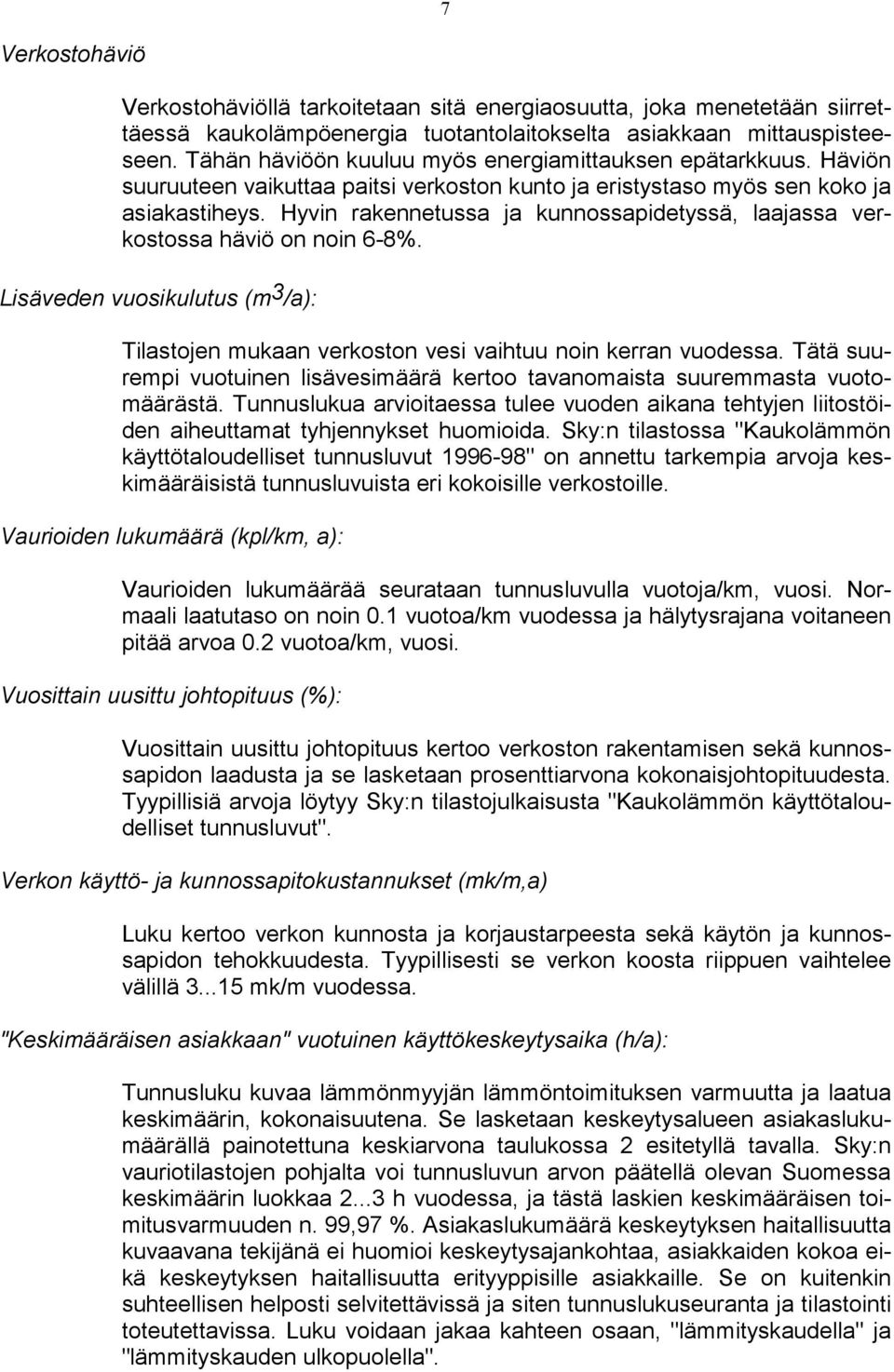 Hyvin rakennetussa ja kunnossapidetyssä, laajassa verkostossa häviö on noin 6-8%. Lisäveden vuosikulutus (m 3 /a): Tilastojen mukaan verkoston vesi vaihtuu noin kerran vuodessa.