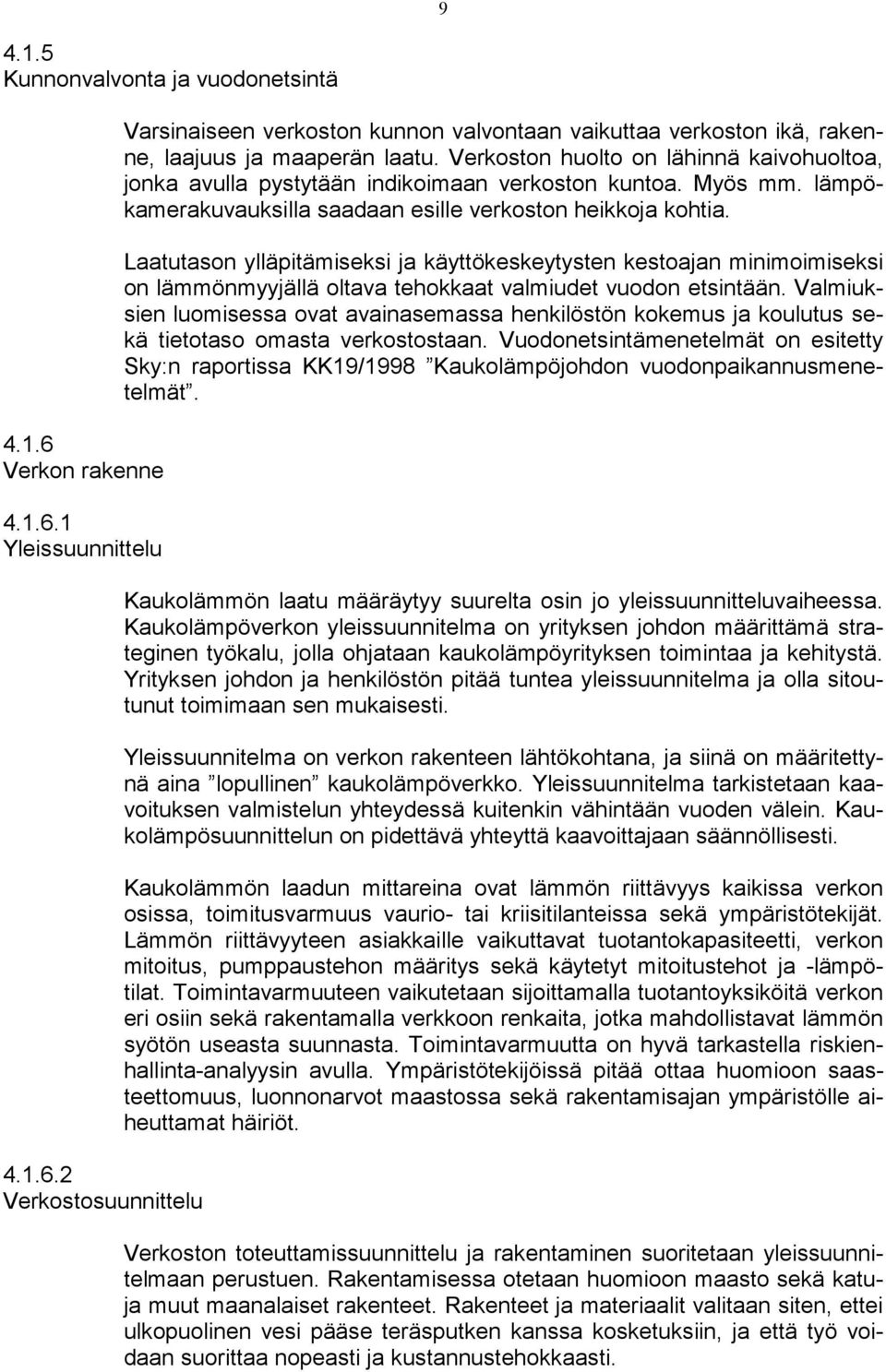 Laatutason ylläpitämiseksi ja käyttökeskeytysten kestoajan minimoimiseksi on lämmönmyyjällä oltava tehokkaat valmiudet vuodon etsintään.