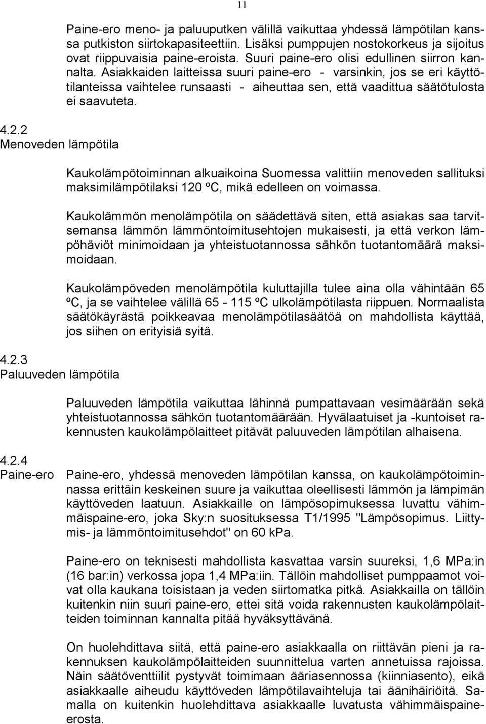 Asiakkaiden laitteissa suuri paine-ero - varsinkin, jos se eri käyttötilanteissa vaihtelee runsaasti - aiheuttaa sen, että vaadittua säätötulosta ei saavuteta.