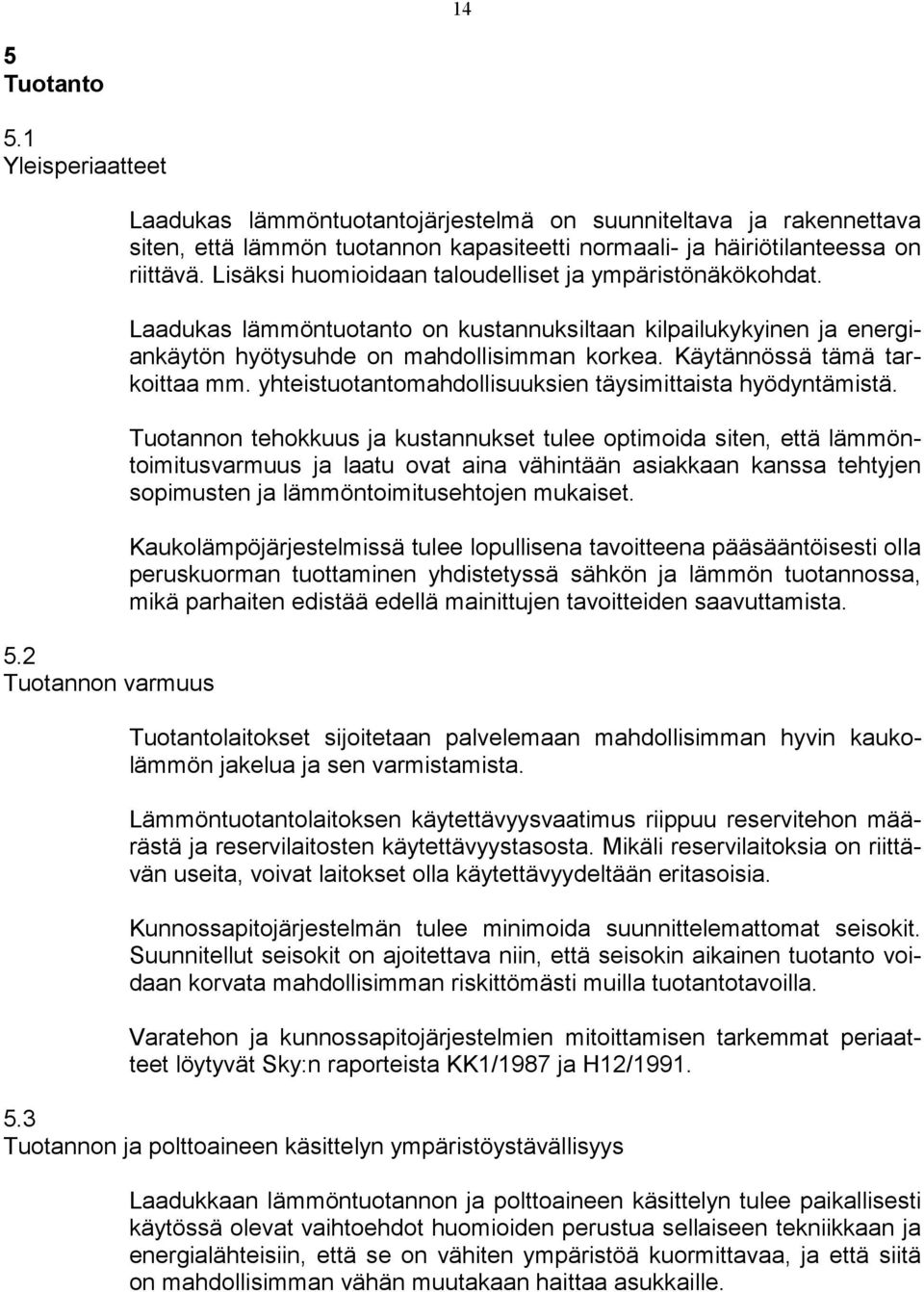 Lisäksi huomioidaan taloudelliset ja ympäristönäkökohdat. Laadukas lämmöntuotanto on kustannuksiltaan kilpailukykyinen ja energiankäytön hyötysuhde on mahdollisimman korkea.