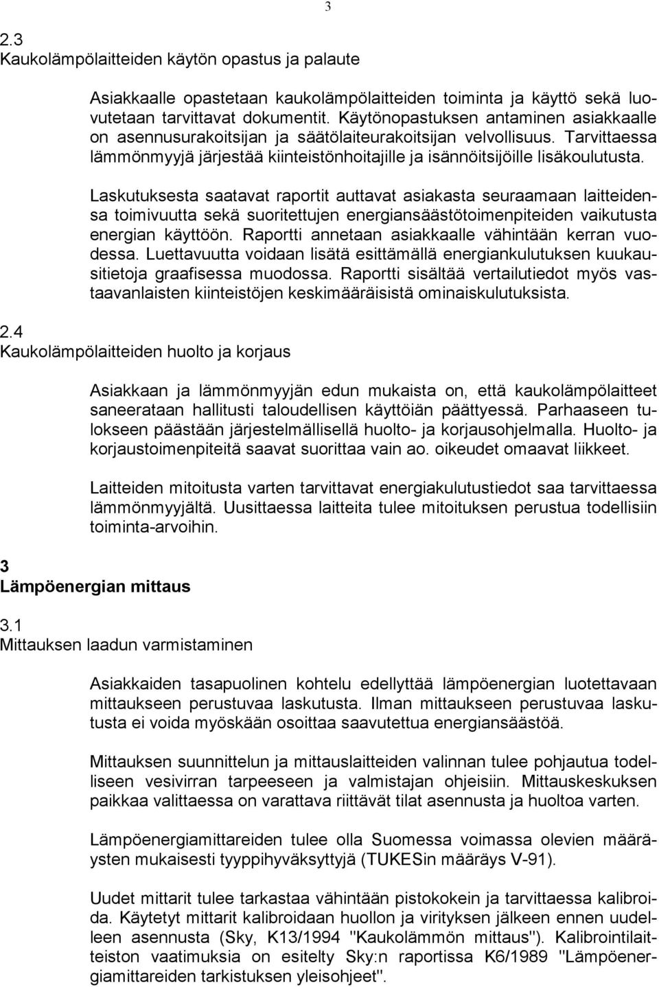 Laskutuksesta saatavat raportit auttavat asiakasta seuraamaan laitteidensa toimivuutta sekä suoritettujen energiansäästötoimenpiteiden vaikutusta energian käyttöön.