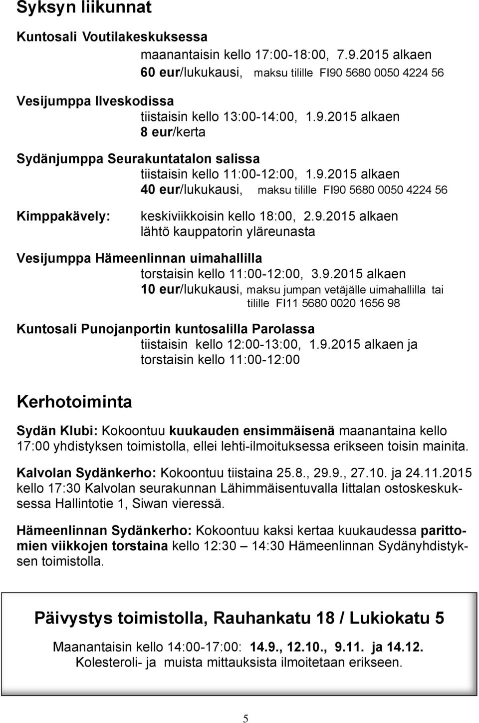 9.2015 alkaen 40 eur/lukukausi, maksu tilille FI90 5680 0050 4224 56 Kimppakävely: keskiviikkoisin kello 18:00, 2.9.2015 alkaen lähtö kauppatorin yläreunasta Vesijumppa Hämeenlinnan uimahallilla torstaisin kello 11:00-12:00, 3.