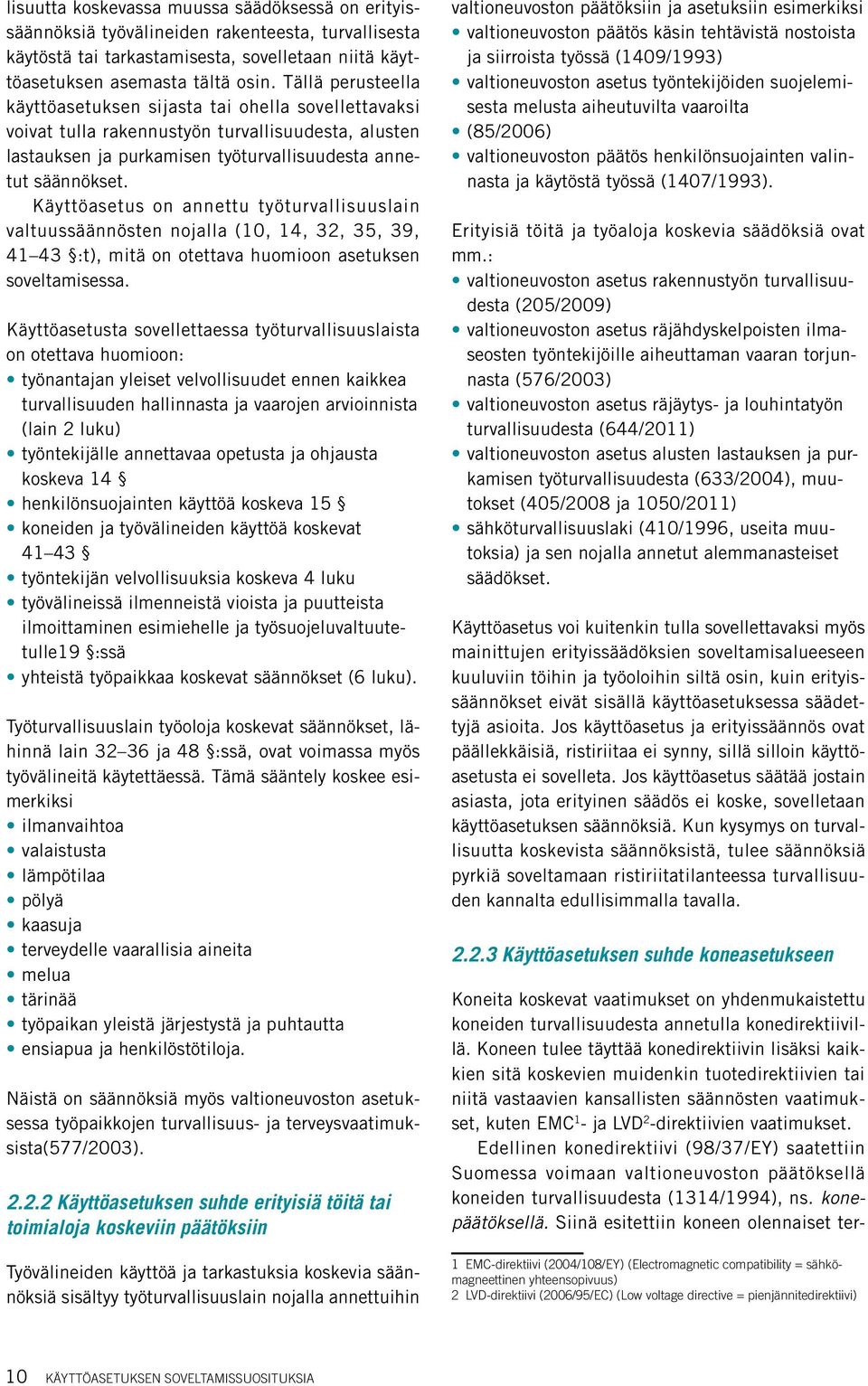 Käyttöasetus on annettu työturvallisuuslain valtuussäännösten nojalla (10, 14, 32, 35, 39, 41 43 :t), mitä on otettava huomioon asetuksen soveltamisessa.