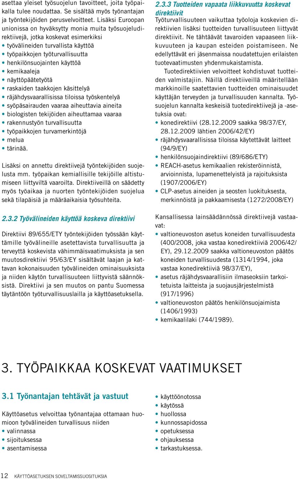 kemikaaleja näyttöpäätetyötä raskaiden taakkojen käsittelyä räjähdysvaarallisissa tiloissa työskentelyä syöpäsairauden vaaraa aiheuttavia aineita biologisten tekijöiden aiheuttamaa vaaraa