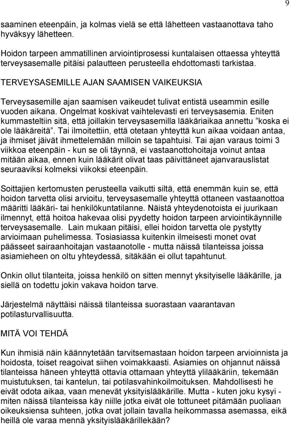 TERVEYSASEMILLE AJAN SAAMISEN VAIKEUKSIA Terveysasemille ajan saamisen vaikeudet tulivat entistä useammin esille vuoden aikana. Ongelmat koskivat vaihtelevasti eri terveysasemia.