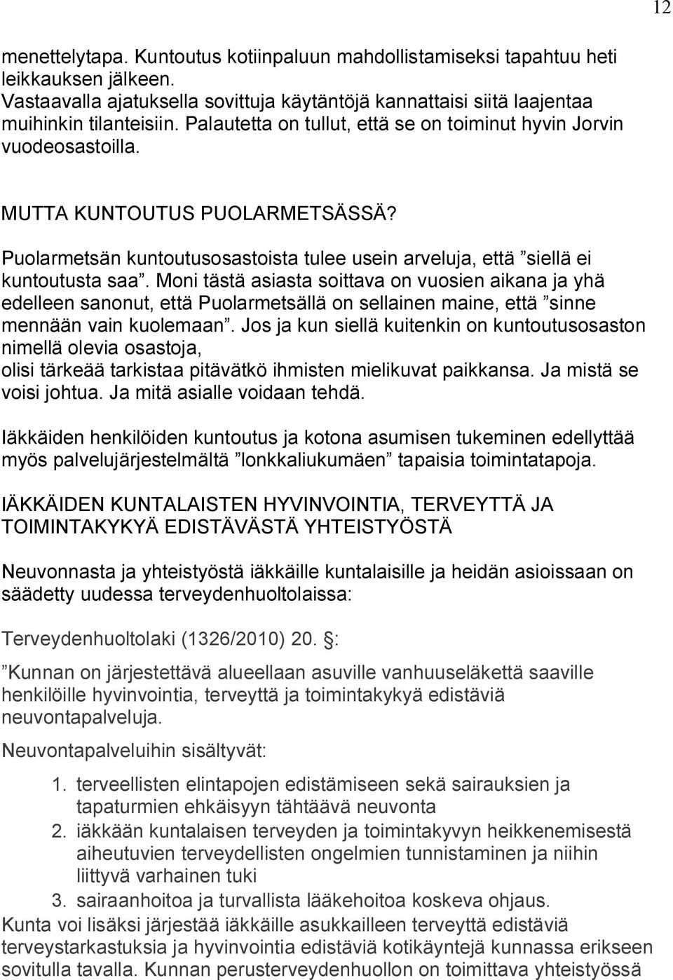 Moni tästä asiasta soittava on vuosien aikana ja yhä edelleen sanonut, että Puolarmetsällä on sellainen maine, että sinne mennään vain kuolemaan.