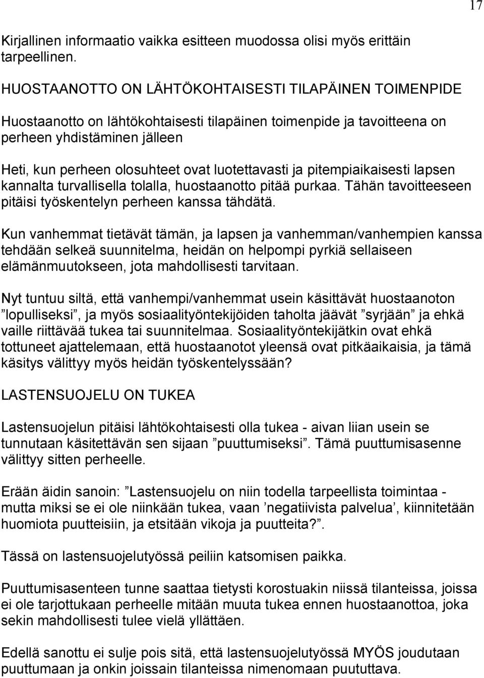 luotettavasti ja pitempiaikaisesti lapsen kannalta turvallisella tolalla, huostaanotto pitää purkaa. Tähän tavoitteeseen pitäisi työskentelyn perheen kanssa tähdätä.