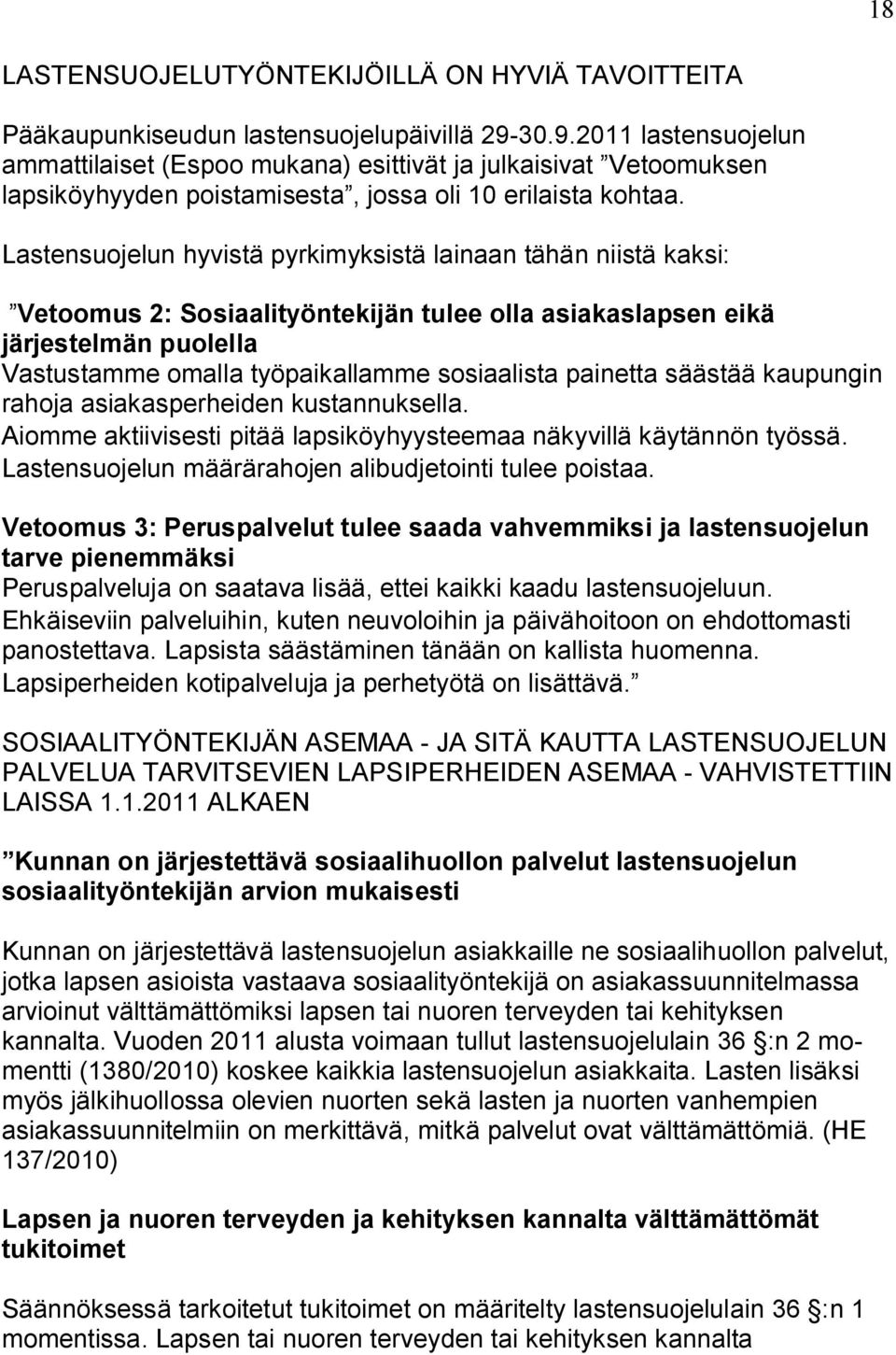 Lastensuojelun hyvistä pyrkimyksistä lainaan tähän niistä kaksi: Vetoomus 2: Sosiaalityöntekijän tulee olla asiakaslapsen eikä järjestelmän puolella Vastustamme omalla työpaikallamme sosiaalista