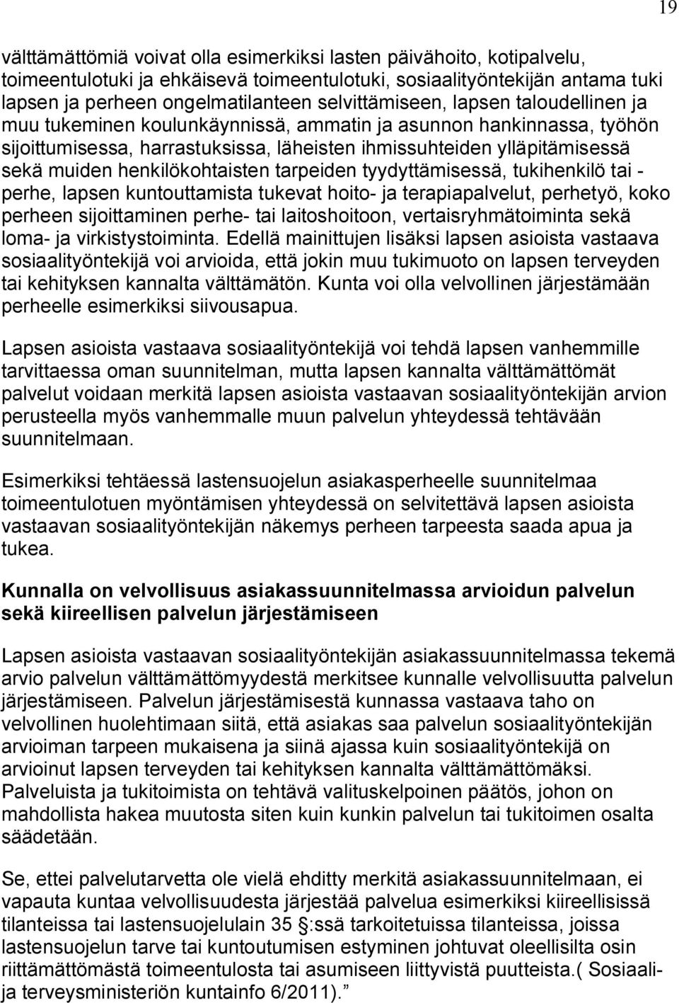 tarpeiden tyydyttämisessä, tukihenkilö tai - perhe, lapsen kuntouttamista tukevat hoito- ja terapiapalvelut, perhetyö, koko perheen sijoittaminen perhe- tai laitoshoitoon, vertaisryhmätoiminta sekä