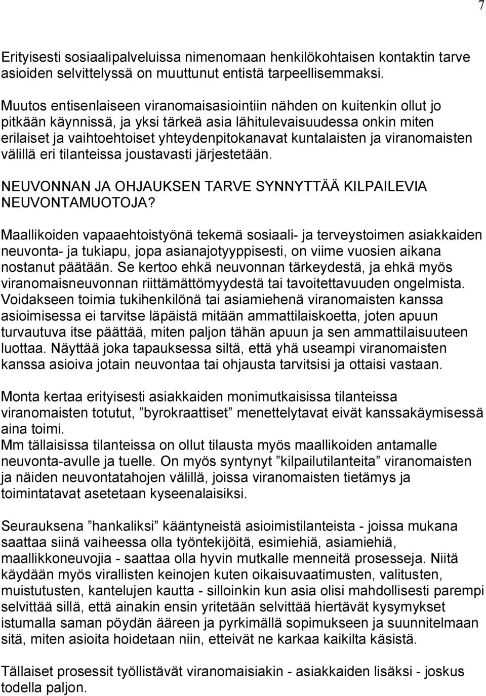 kuntalaisten ja viranomaisten välillä eri tilanteissa joustavasti järjestetään. NEUVONNAN JA OHJAUKSEN TARVE SYNNYTTÄÄ KILPAILEVIA NEUVONTAMUOTOJA?