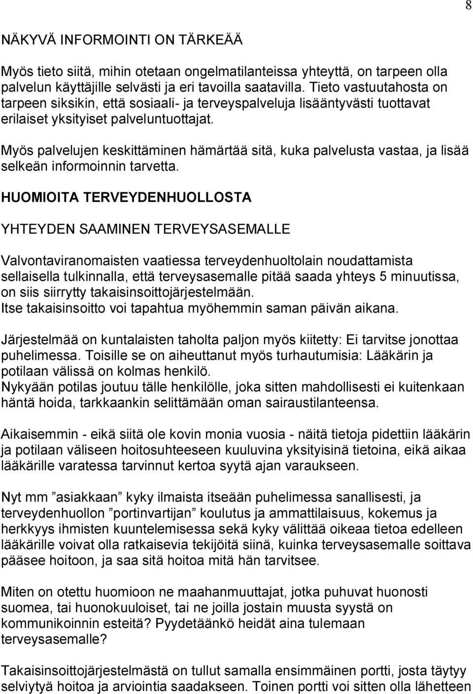 Myös palvelujen keskittäminen hämärtää sitä, kuka palvelusta vastaa, ja lisää selkeän informoinnin tarvetta.