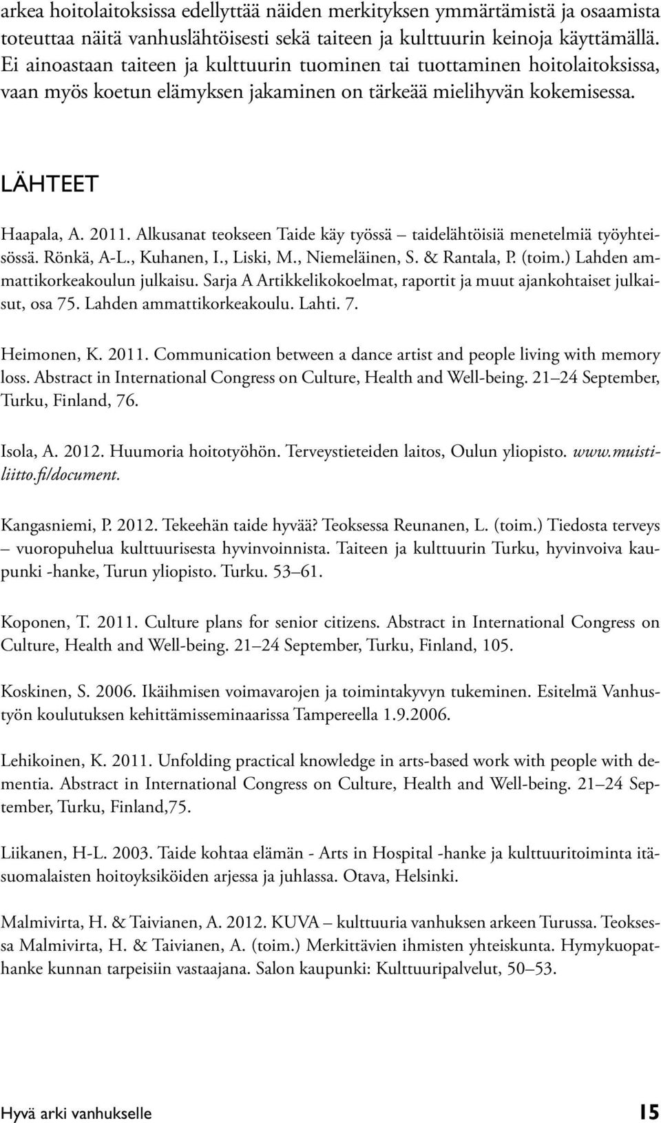 Alkusanat teokseen Taide käy työssä taidelähtöisiä menetelmiä työyhteisössä. Rönkä, A-L., Kuhanen, I., Liski, M., Niemeläinen, S. & Rantala, P. (toim.) Lahden ammattikorkeakoulun julkaisu.