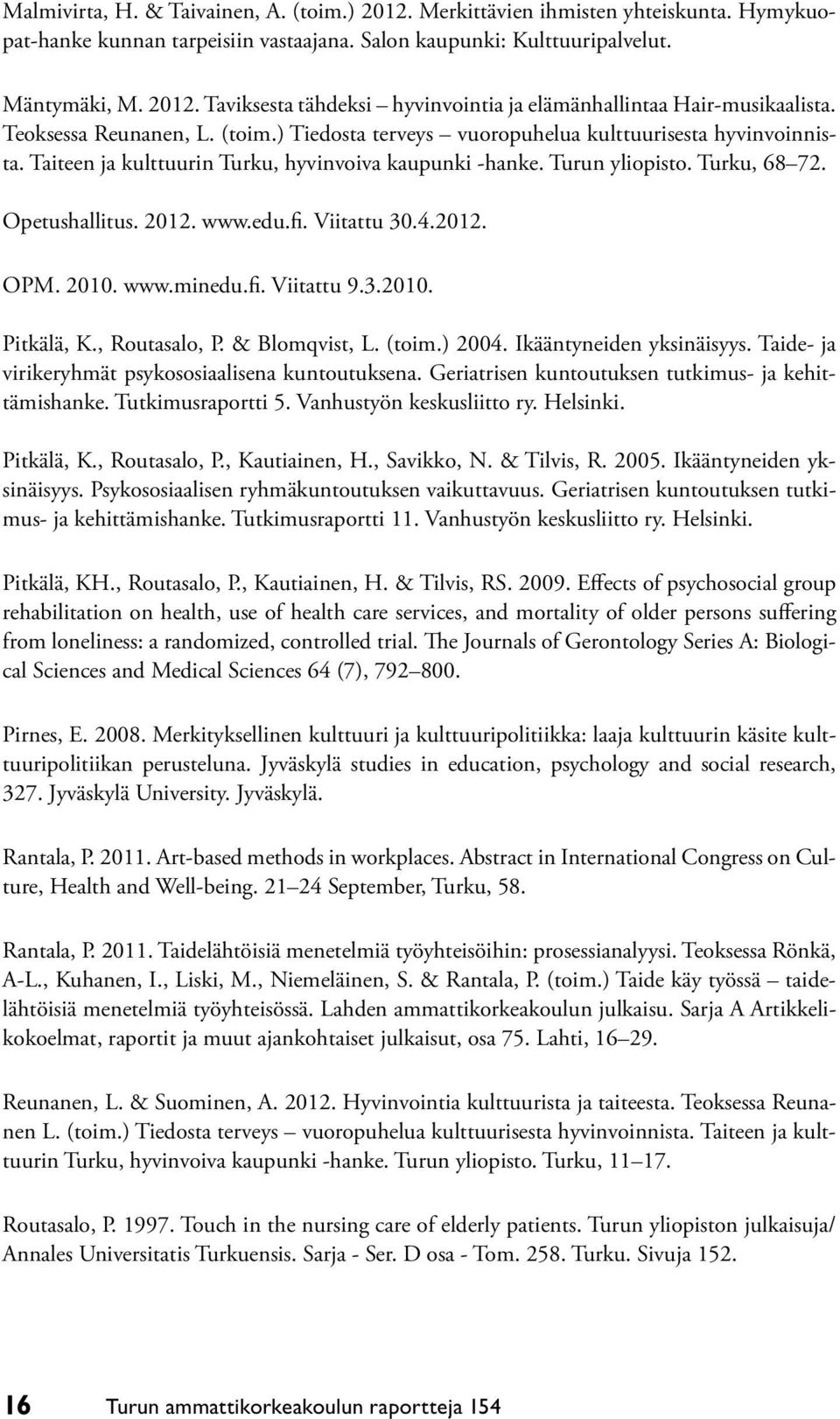 2012. www.edu.fi. Viitattu 30.4.2012. OPM. 2010. www.minedu.fi. Viitattu 9.3.2010. Pitkälä, K., Routasalo, P. & Blomqvist, L. (toim.) 2004. Ikääntyneiden yksinäisyys.