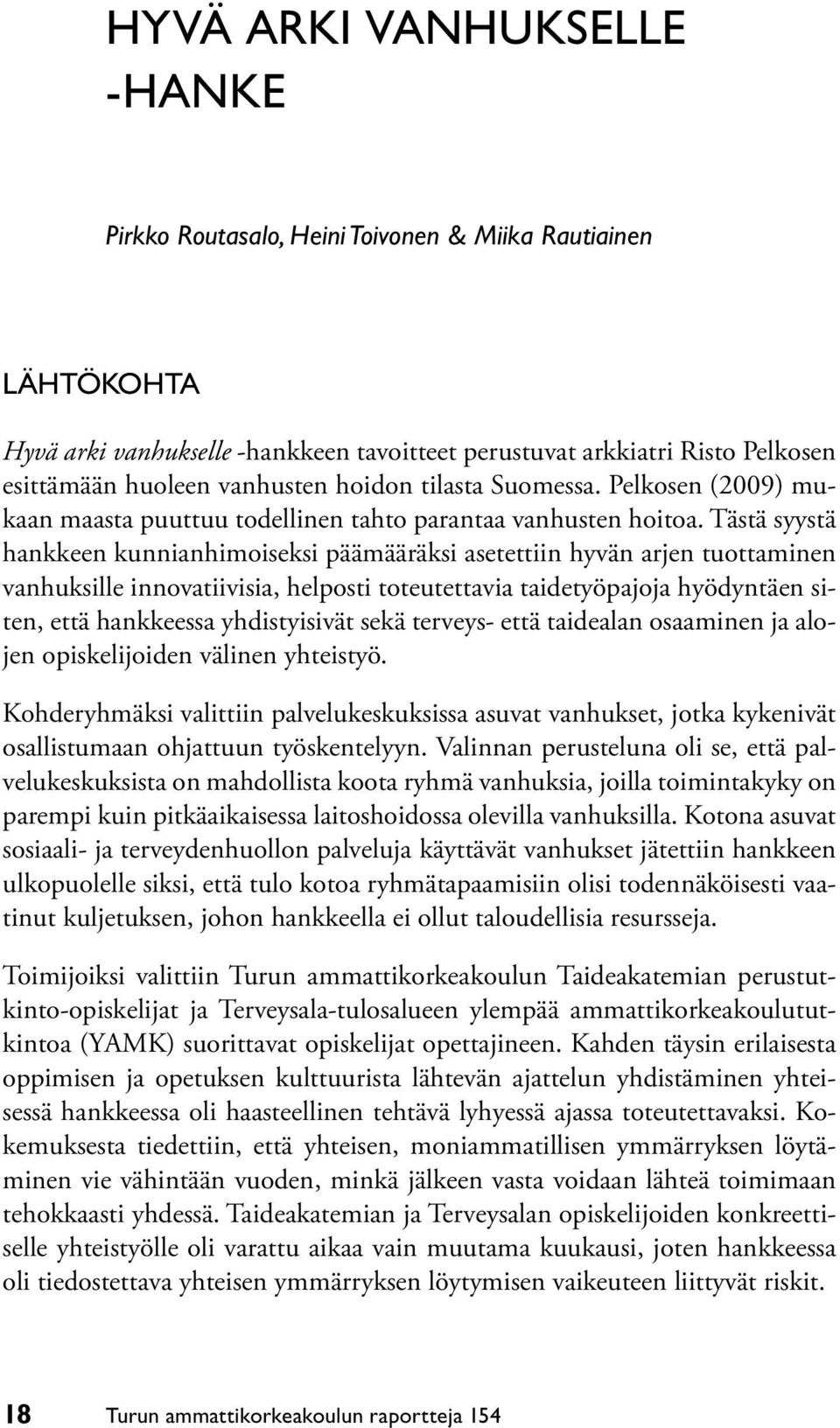 Tästä syystä hankkeen kunnianhimoiseksi päämääräksi asetettiin hyvän arjen tuottaminen vanhuksille innovatiivisia, helposti toteutettavia taidetyöpajoja hyödyntäen siten, että hankkeessa