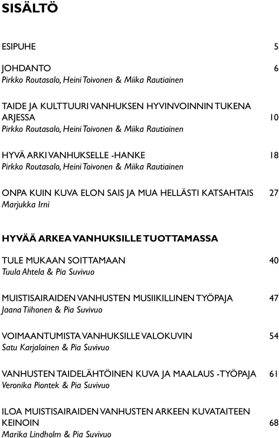 TUOTTAMASSA TULE MUKAAN SOITTAMAAN 40 Tuula Ahtela & Pia Suvivuo MUISTISaiRAIDEN VANHUSTEN MUSIIKILLINEN TYÖPAJA 47 Jaana Tiihonen & Pia Suvivuo VOIMAANTUMISTA VANHUKSILLE VALOKUVIN 54 Satu