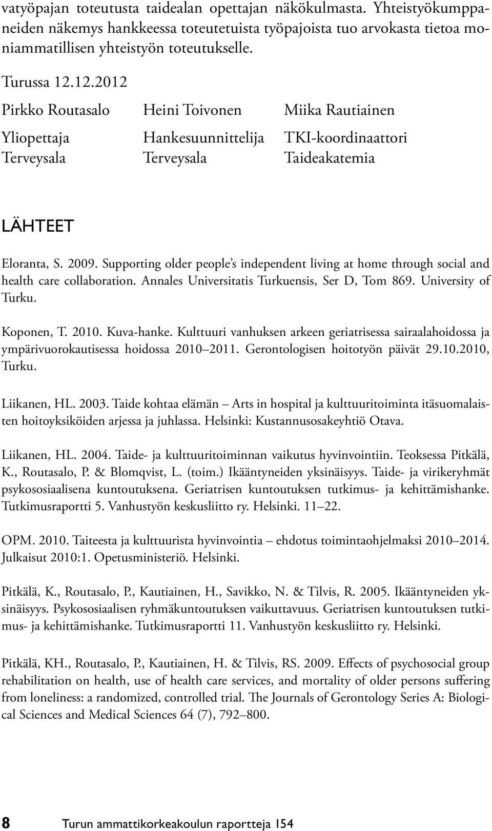 Supporting older people s independent living at home through social and health care collaboration. Annales Universitatis Turkuensis, Ser D, Tom 869. University of Turku. Koponen, T. 2010. Kuva-hanke.