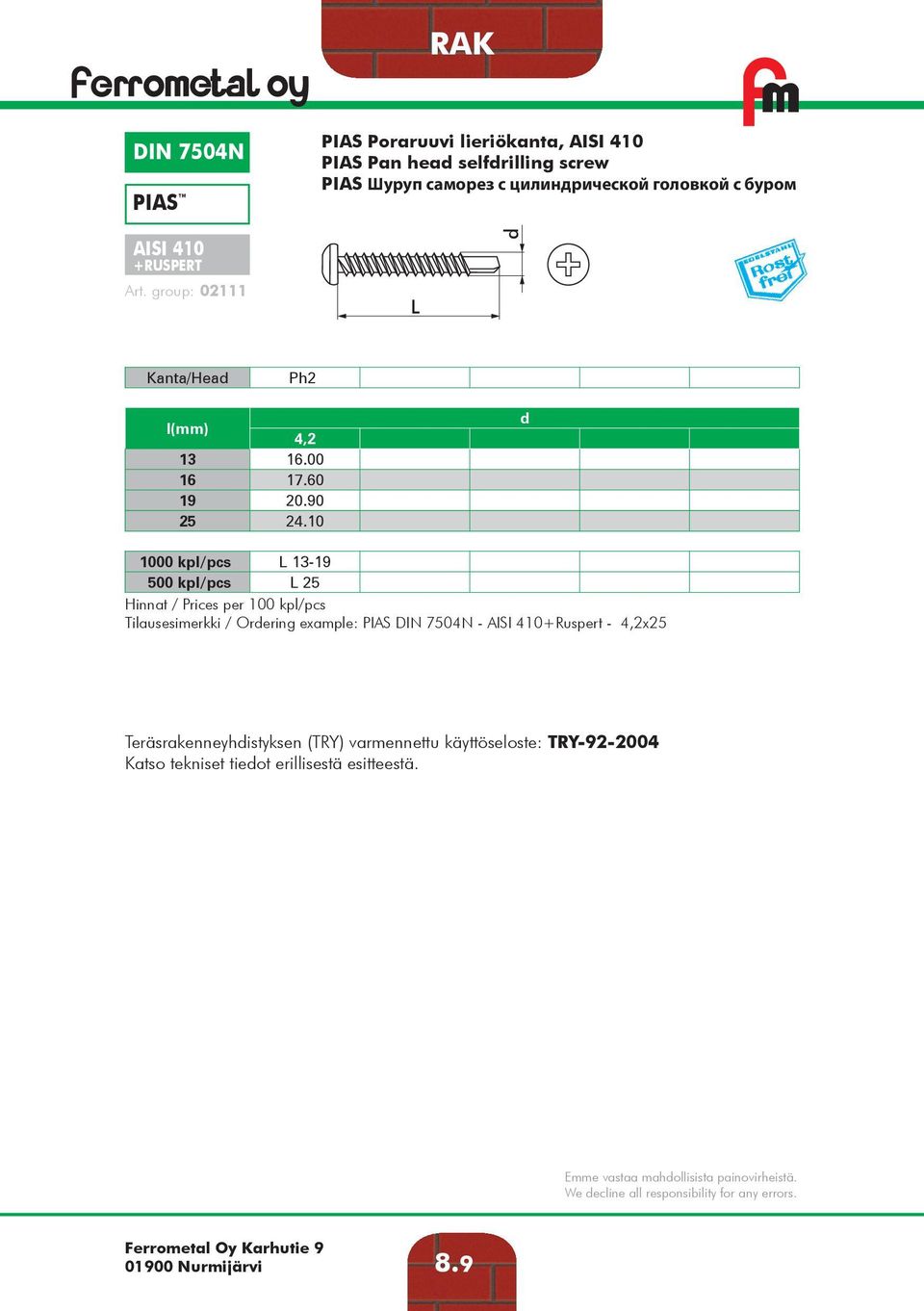 10 1000 kpl/pcs 13-19 500 kpl/pcs 25 Tilausesimerkki / Orering example: PIAS DIN 7504N - AISI 410+Ruspert - 4,2x25