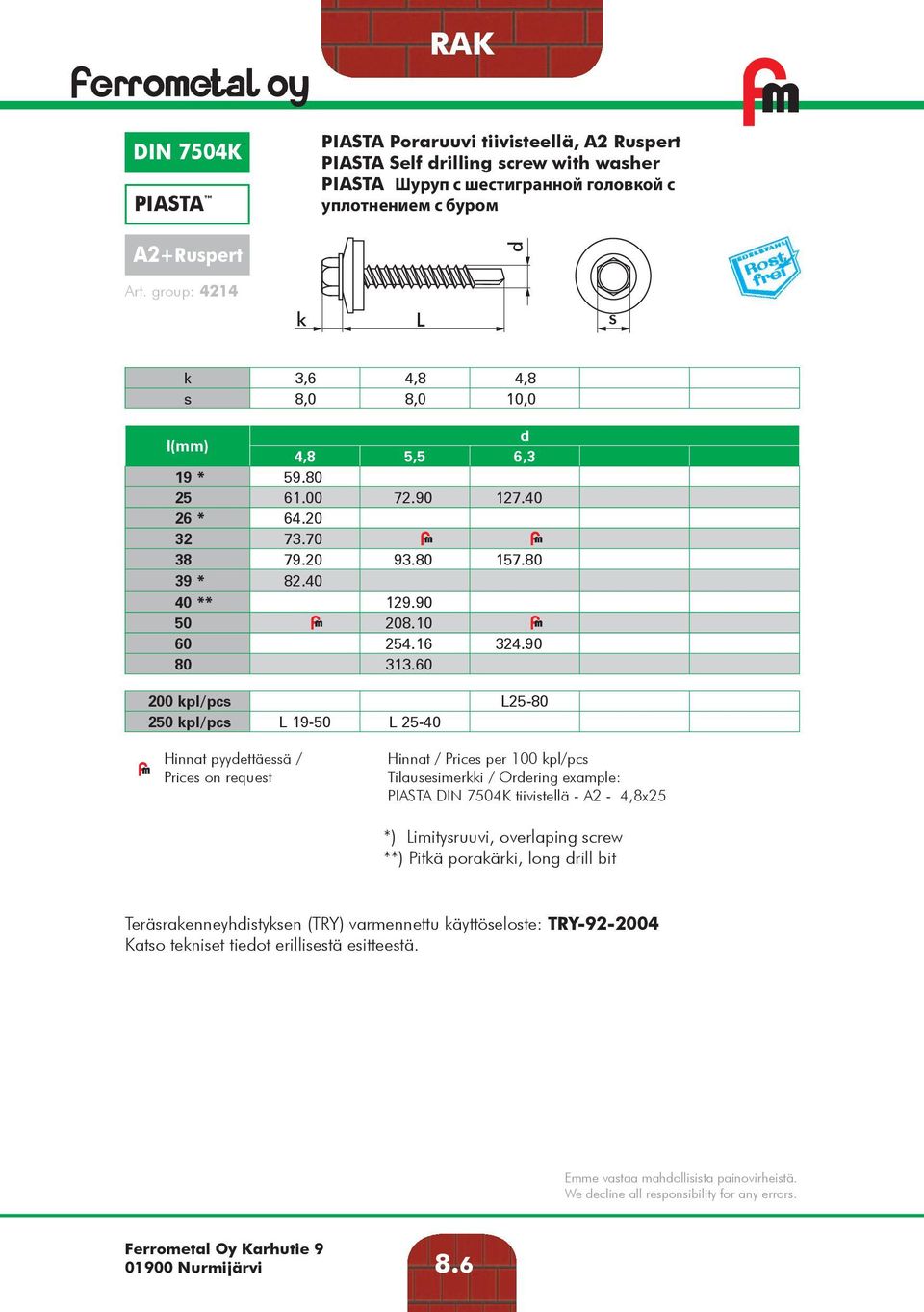 60 200 kpl/pcs 25-80 250 kpl/pcs 19-50 25-40 Hinnat pyyettäessä / Prices on request Tilausesimerkki / Orering example: PIASTA DIN 7504K tiivistellä - A2-4,8x25 *) imitysruuvi, overlaping screw **)