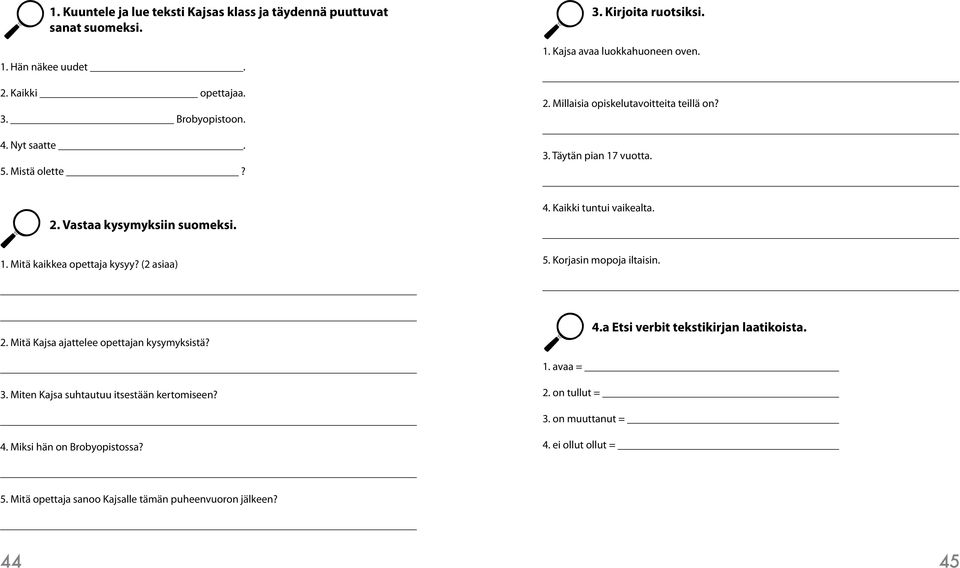 (2 asiaa) 5. Korjasin mopoja iltaisin. 2. Mitä Kajsa ajattelee opettajan kysymyksistä? 4.a Etsi verbit tekstikirjan laatikoista. 1. avaa = 3.