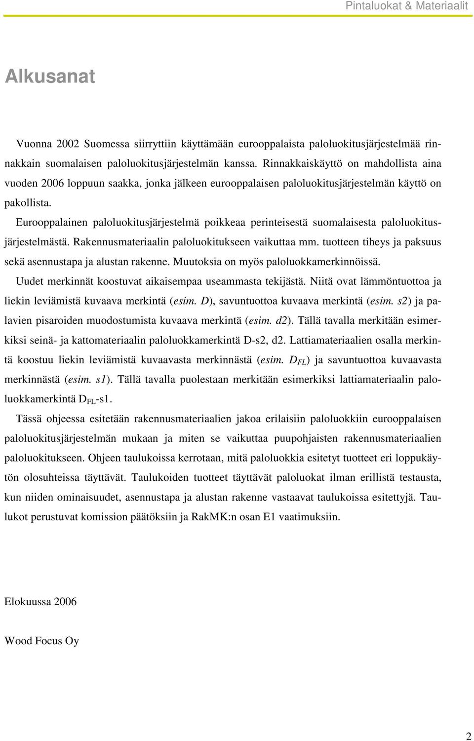 Eurooppalainen paloluokitusjärjestelmä poikkeaa perinteisestä suomalaisesta paloluokitusjärjestelmästä. Rakennusmateriaalin paloluokitukseen vaikuttaa mm.