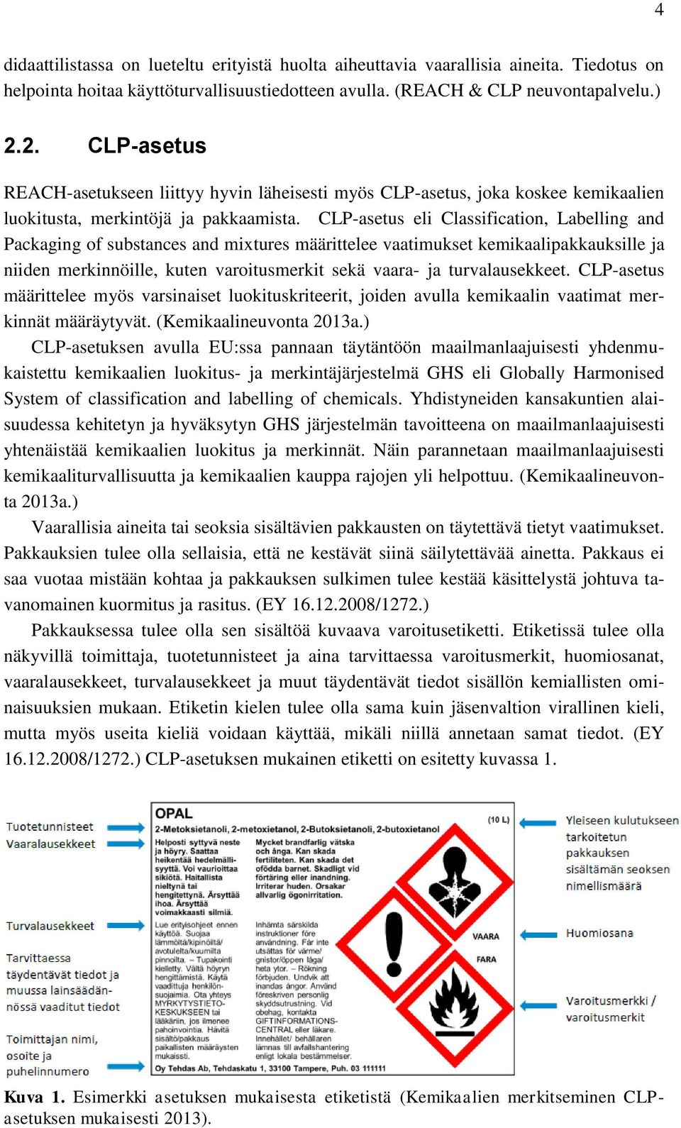 CLP-asetus eli Classification, Labelling and Packaging of substances and mixtures määrittelee vaatimukset kemikaalipakkauksille ja niiden merkinnöille, kuten varoitusmerkit sekä vaara- ja