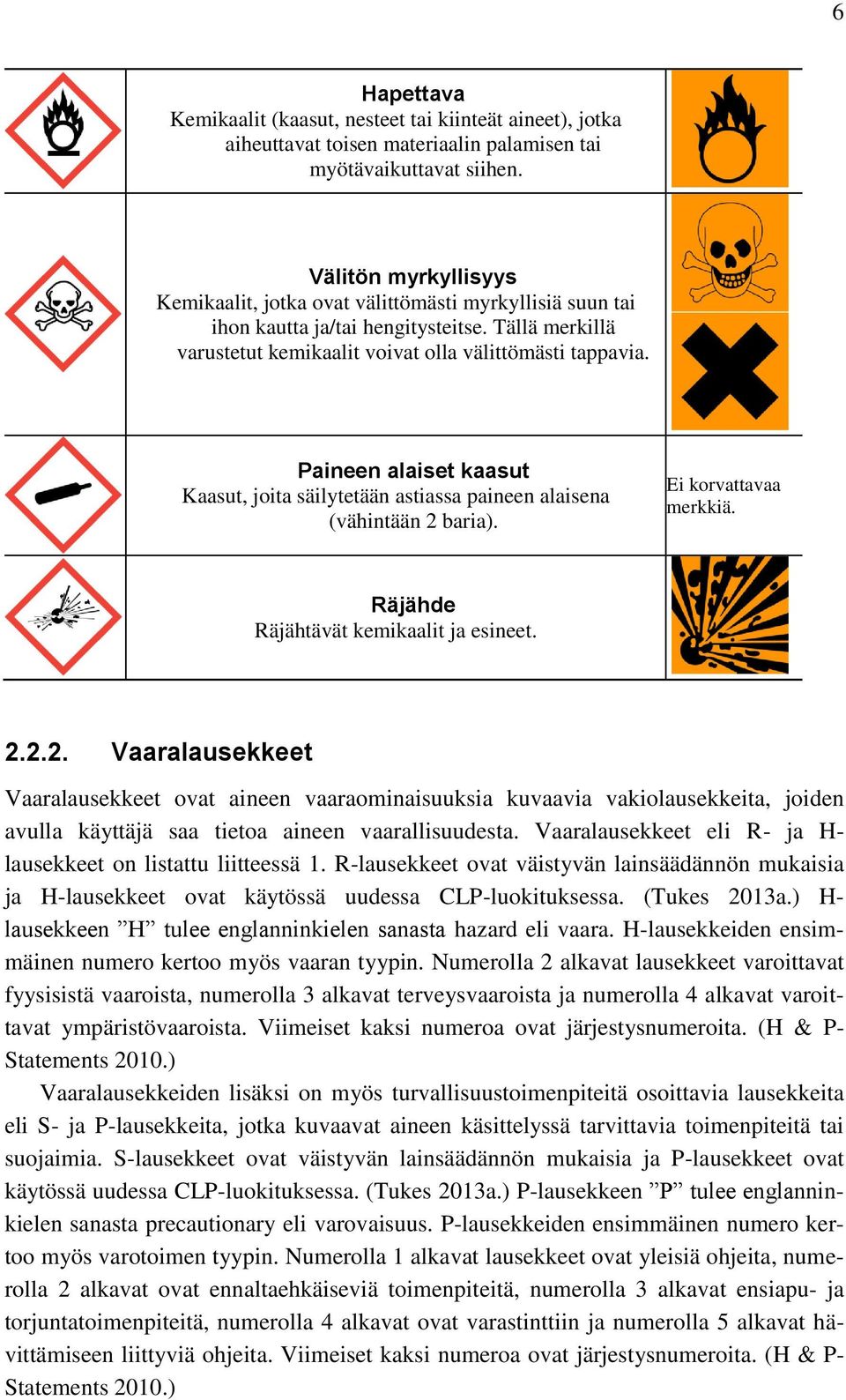 Paineen alaiset kaasut Kaasut, joita säilytetään astiassa paineen alaisena (vähintään 2 