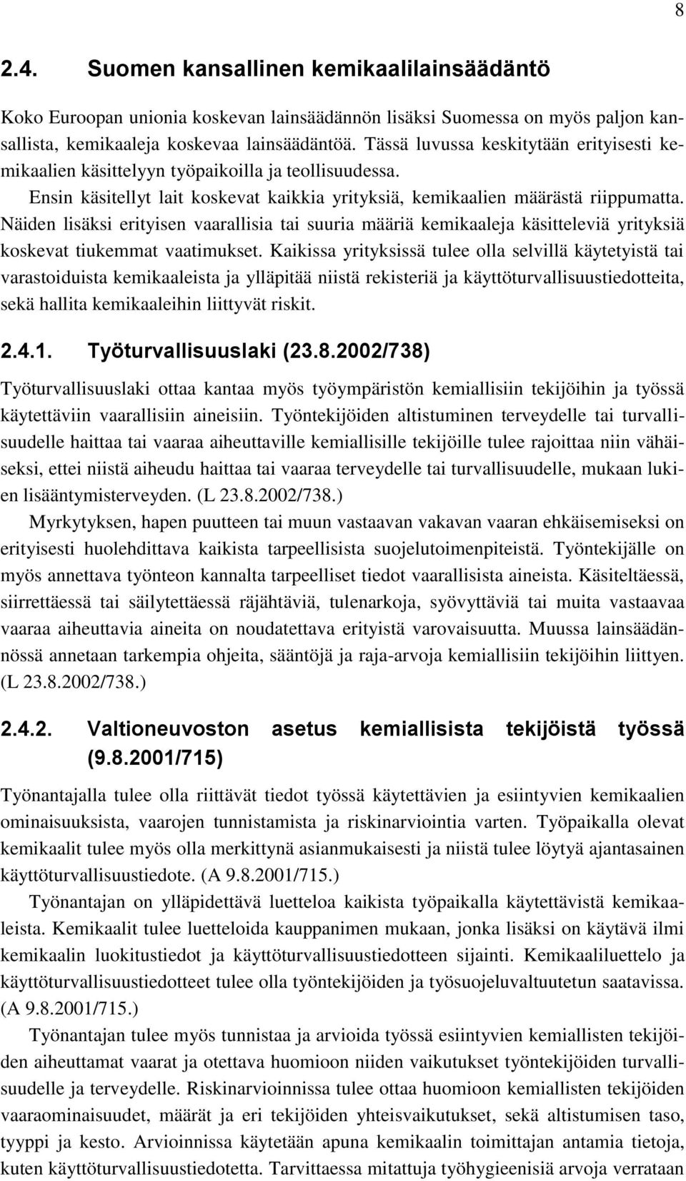 Näiden lisäksi erityisen vaarallisia tai suuria määriä kemikaaleja käsitteleviä yrityksiä koskevat tiukemmat vaatimukset.