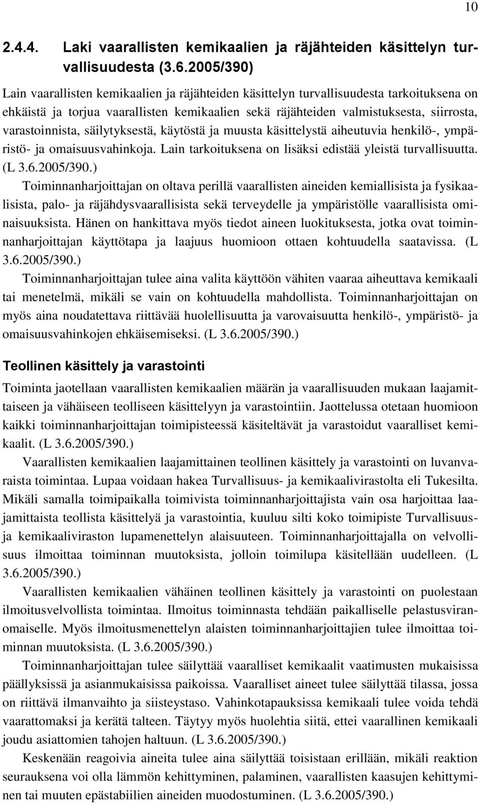 varastoinnista, säilytyksestä, käytöstä ja muusta käsittelystä aiheutuvia henkilö-, ympäristö- ja omaisuusvahinkoja. Lain tarkoituksena on lisäksi edistää yleistä turvallisuutta. (L 3.6.2005/390.