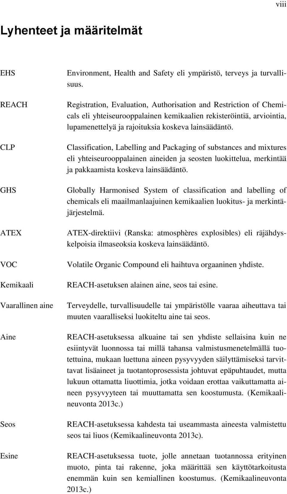 Classification, Labelling and Packaging of substances and mixtures eli yhteiseurooppalainen aineiden ja seosten luokittelua, merkintää ja pakkaamista koskeva lainsäädäntö.